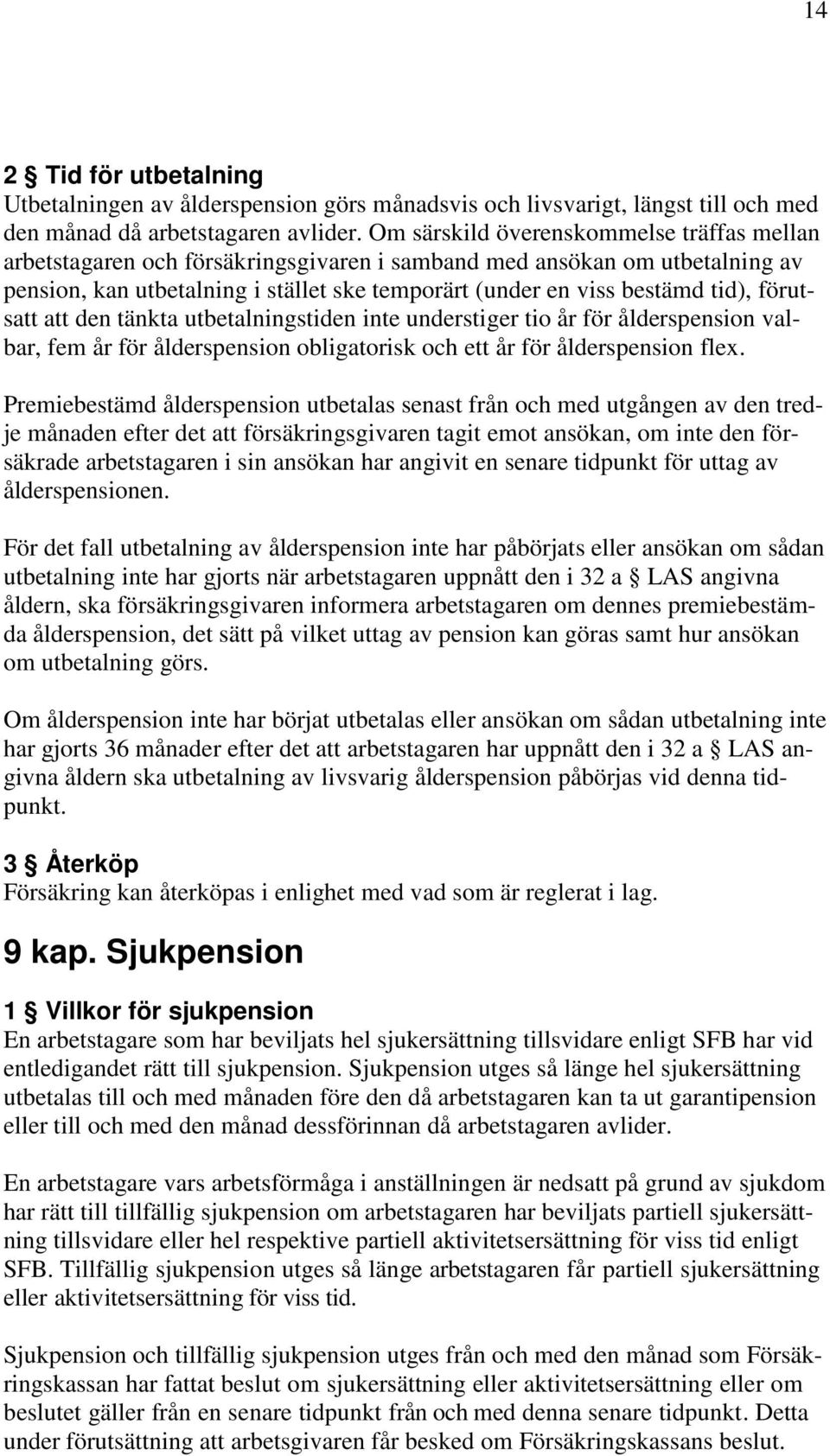 förutsatt att den tänkta utbetalningstiden inte understiger tio år för ålderspension valbar, fem år för ålderspension obligatorisk och ett år för ålderspension flex.