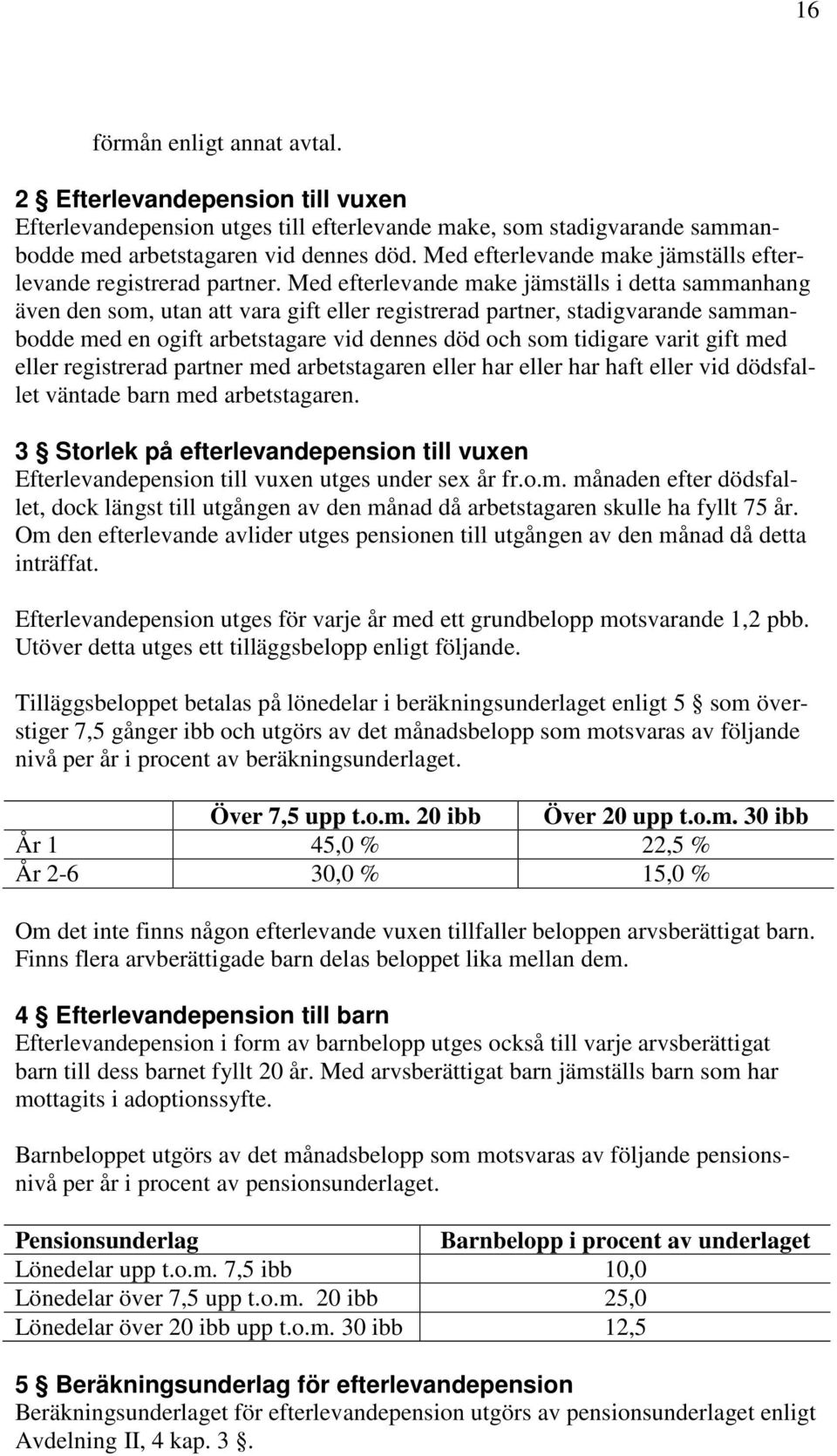 Med efterlevande make jämställs i detta sammanhang även den som, utan att vara gift eller registrerad partner, stadigvarande sammanbodde med en ogift arbetstagare vid dennes död och som tidigare