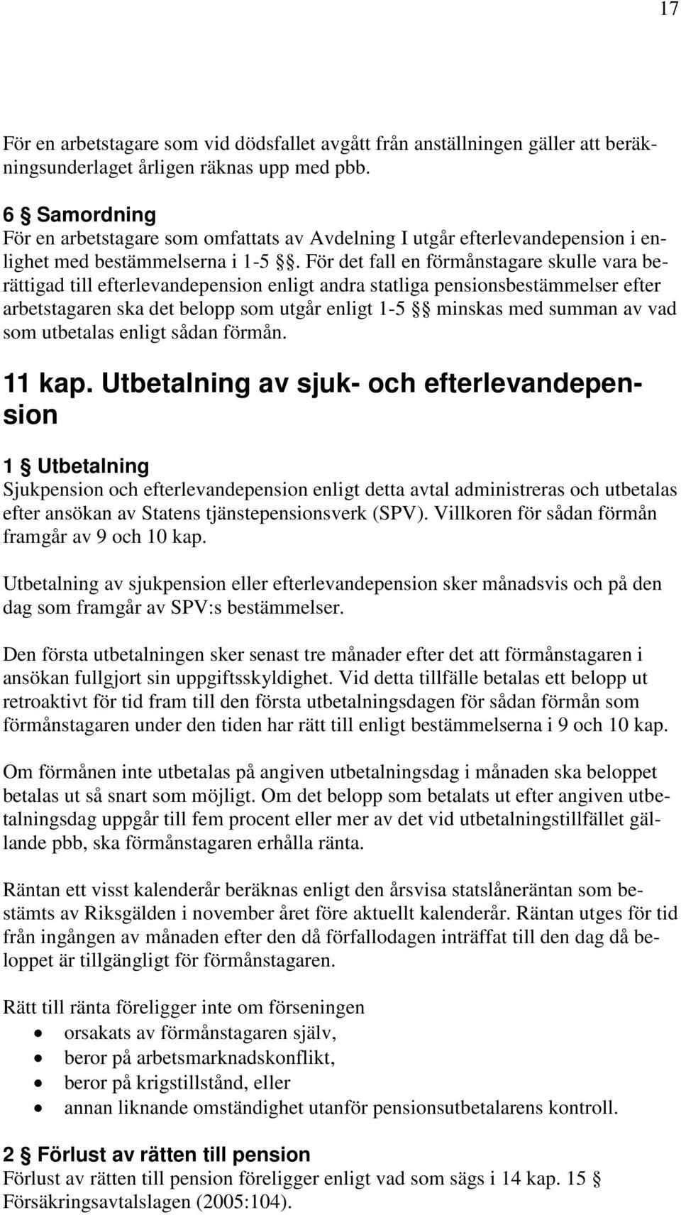 För det fall en förmånstagare skulle vara berättigad till efterlevandepension enligt andra statliga pensionsbestämmelser efter arbetstagaren ska det belopp som utgår enligt 1-5 minskas med summan av