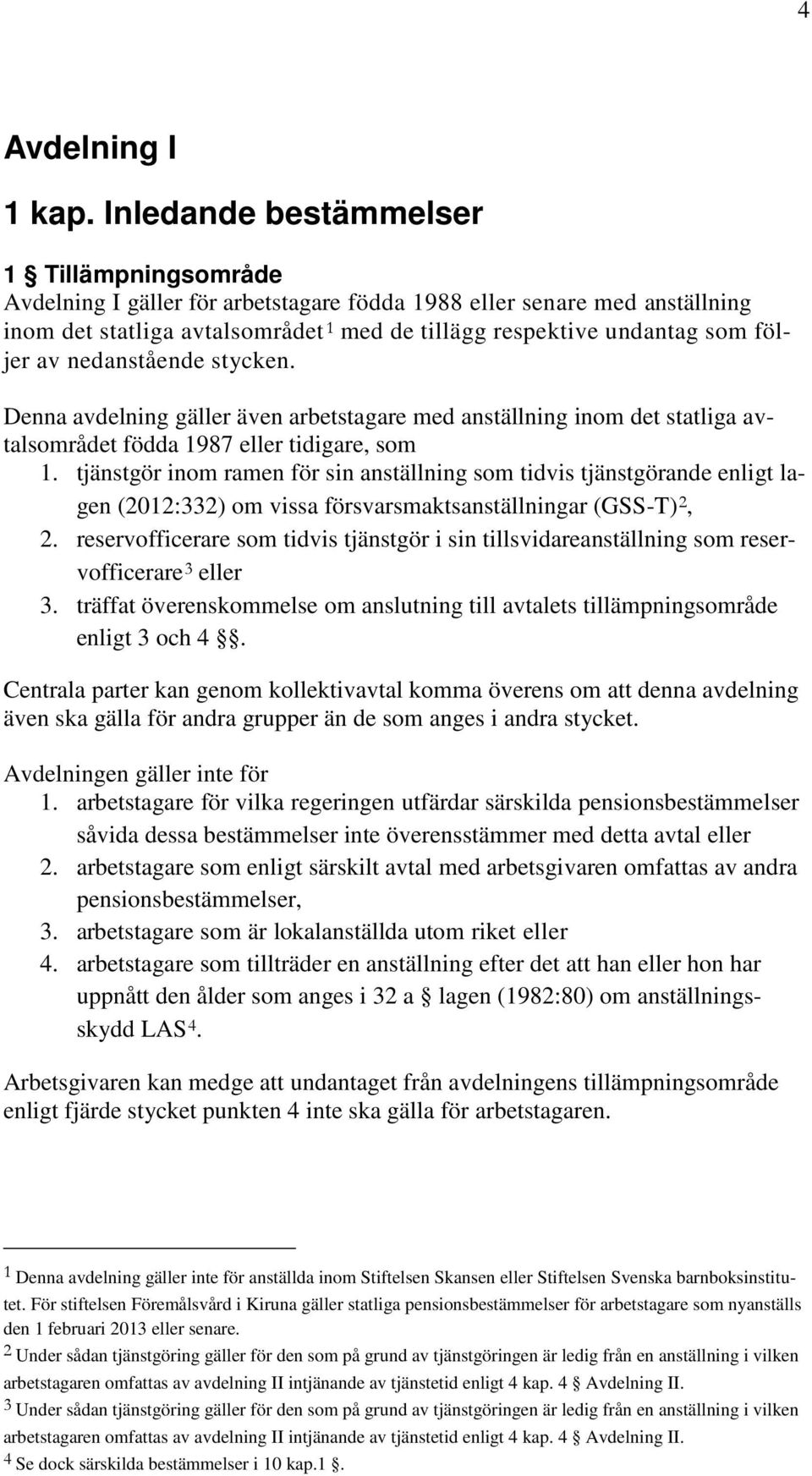 av nedanstående stycken. Denna avdelning gäller även arbetstagare med anställning inom det statliga avtalsområdet födda 1987 eller tidigare, som 1.