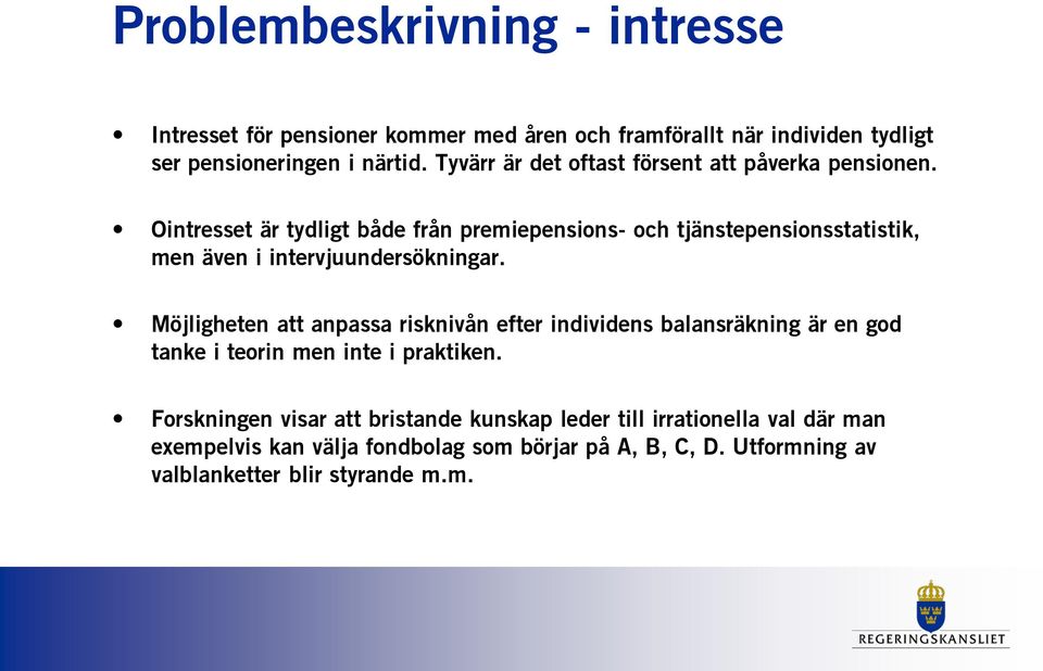 Ointresset är tydligt både från premiepensions- och tjänstepensionsstatistik, men även i intervjuundersökningar.