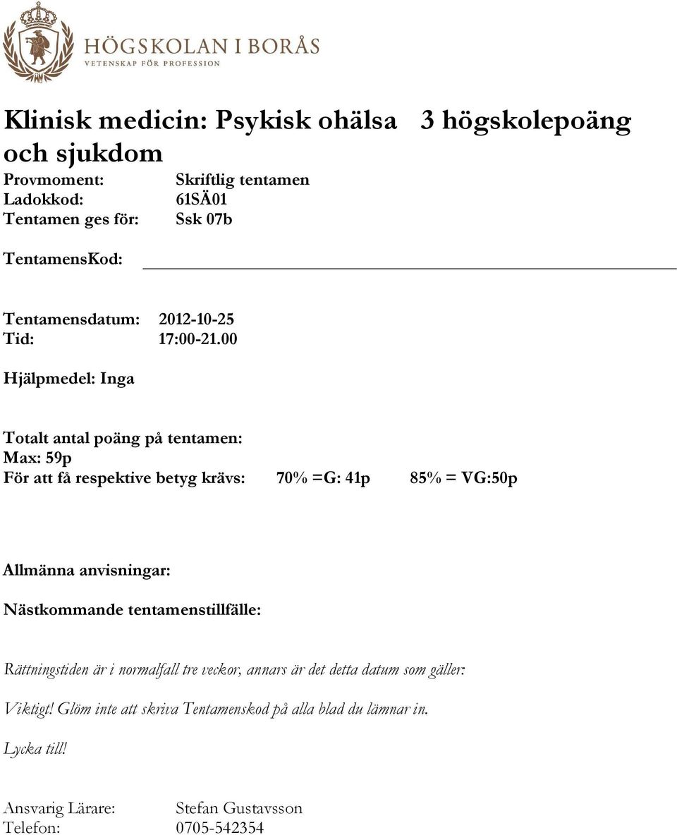 00 Hjälpmedel: Inga Totalt antal poäng på tentamen: Max: 59p För att få respektive betyg krävs: 70% =G: 41p 85% = VG:50p Allmänna anvisningar: