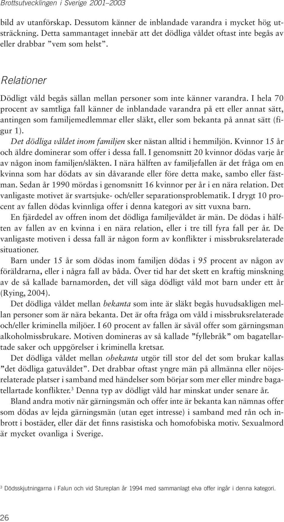 I hela 70 procent av samtliga fall känner de inblandade varandra på ett eller annat sätt, antingen som familjemedlemmar eller släkt, eller som bekanta på annat sätt (figur 1).