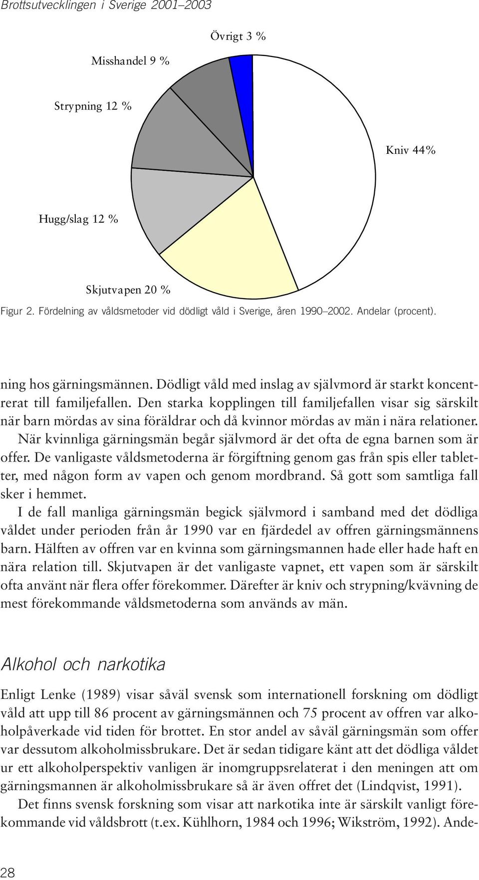 Den starka kopplingen till familjefallen visar sig särskilt när barn mördas av sina föräldrar och då kvinnor mördas av män i nära relationer.