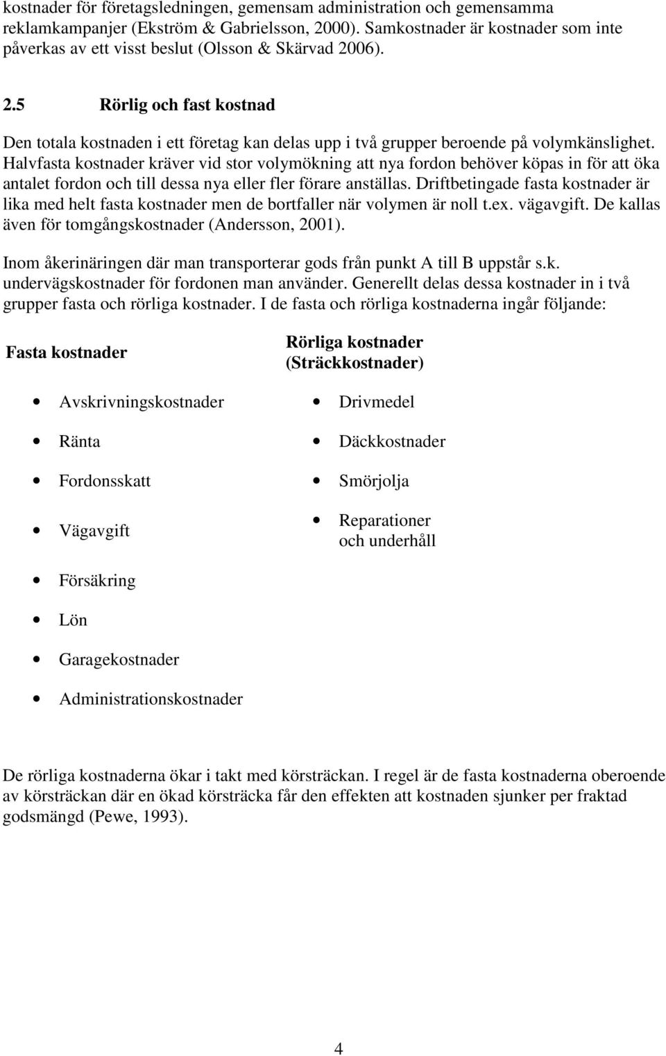 06). 2.5 Rörlig och fast kostnad Den totala kostnaden i ett företag kan delas upp i två grupper beroende på volymkänslighet.