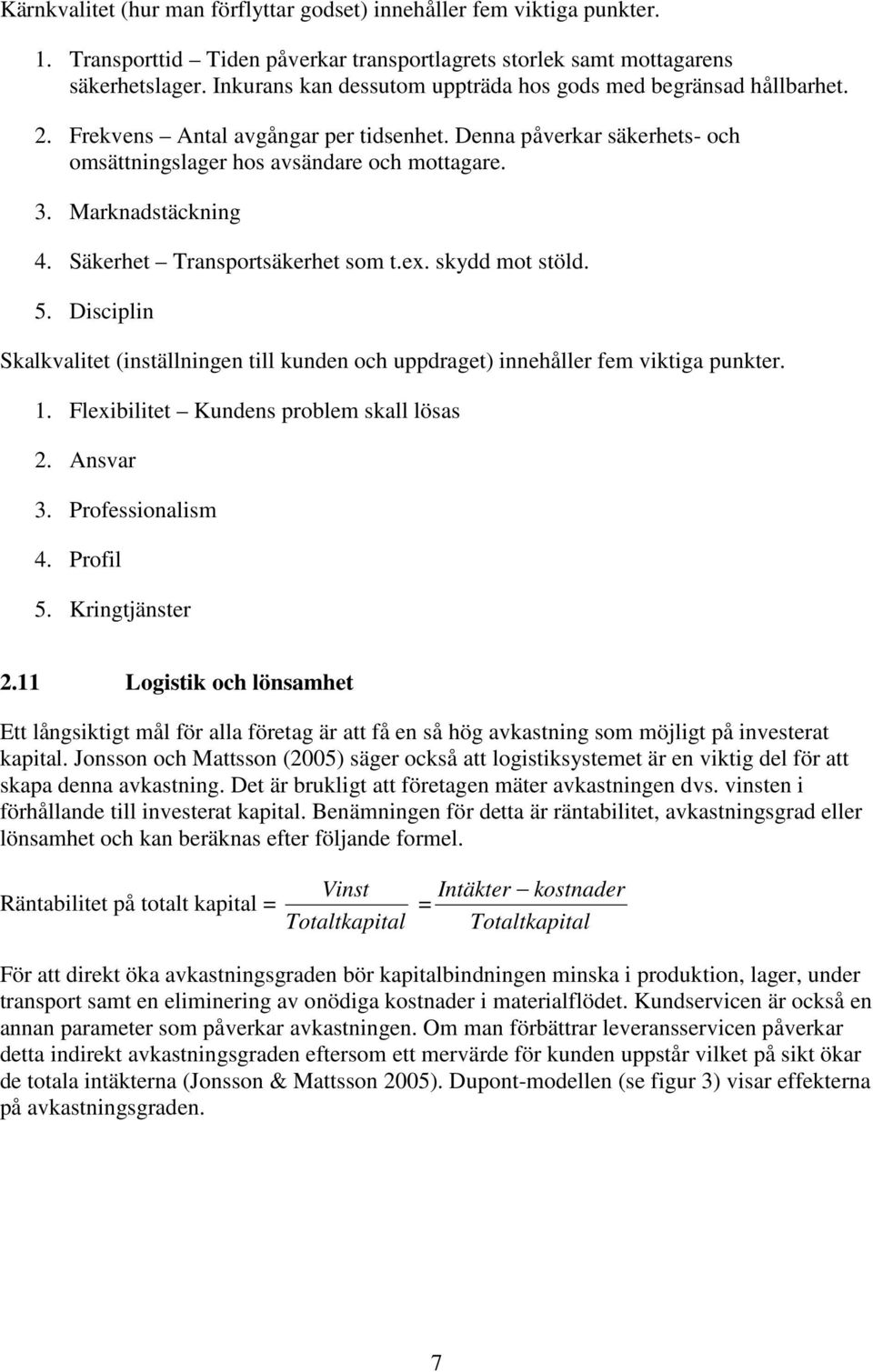 Marknadstäckning 4. Säkerhet Transportsäkerhet som t.ex. skydd mot stöld. 5. Disciplin Skalkvalitet (inställningen till kunden och uppdraget) innehåller fem viktiga punkter. 1.