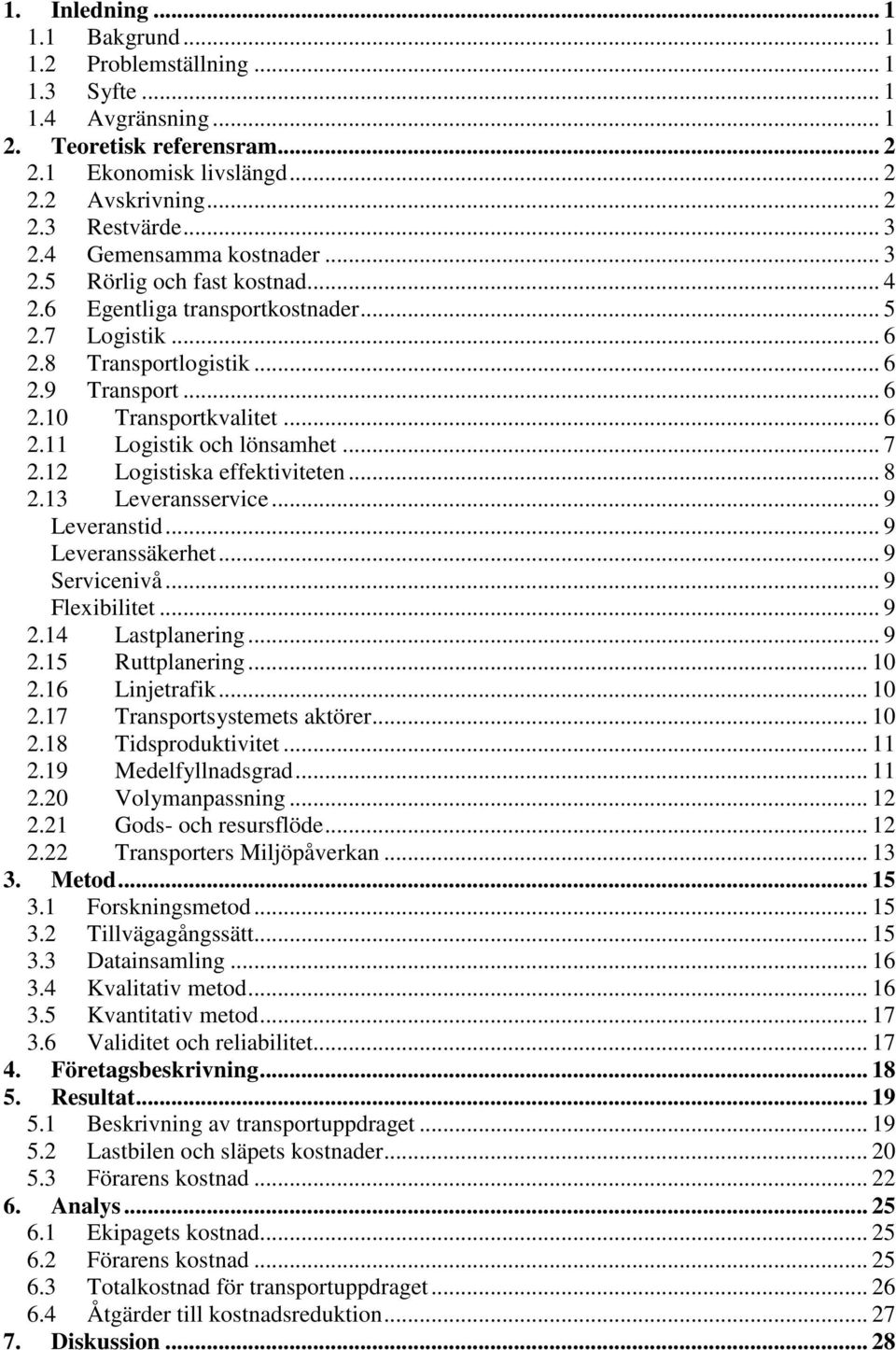 .. 7 2.12 Logistiska effektiviteten... 8 2.13 Leveransservice... 9 Leveranstid... 9 Leveranssäkerhet... 9 Servicenivå... 9 Flexibilitet... 9 2.14 Lastplanering... 9 2.15 Ruttplanering... 10 2.