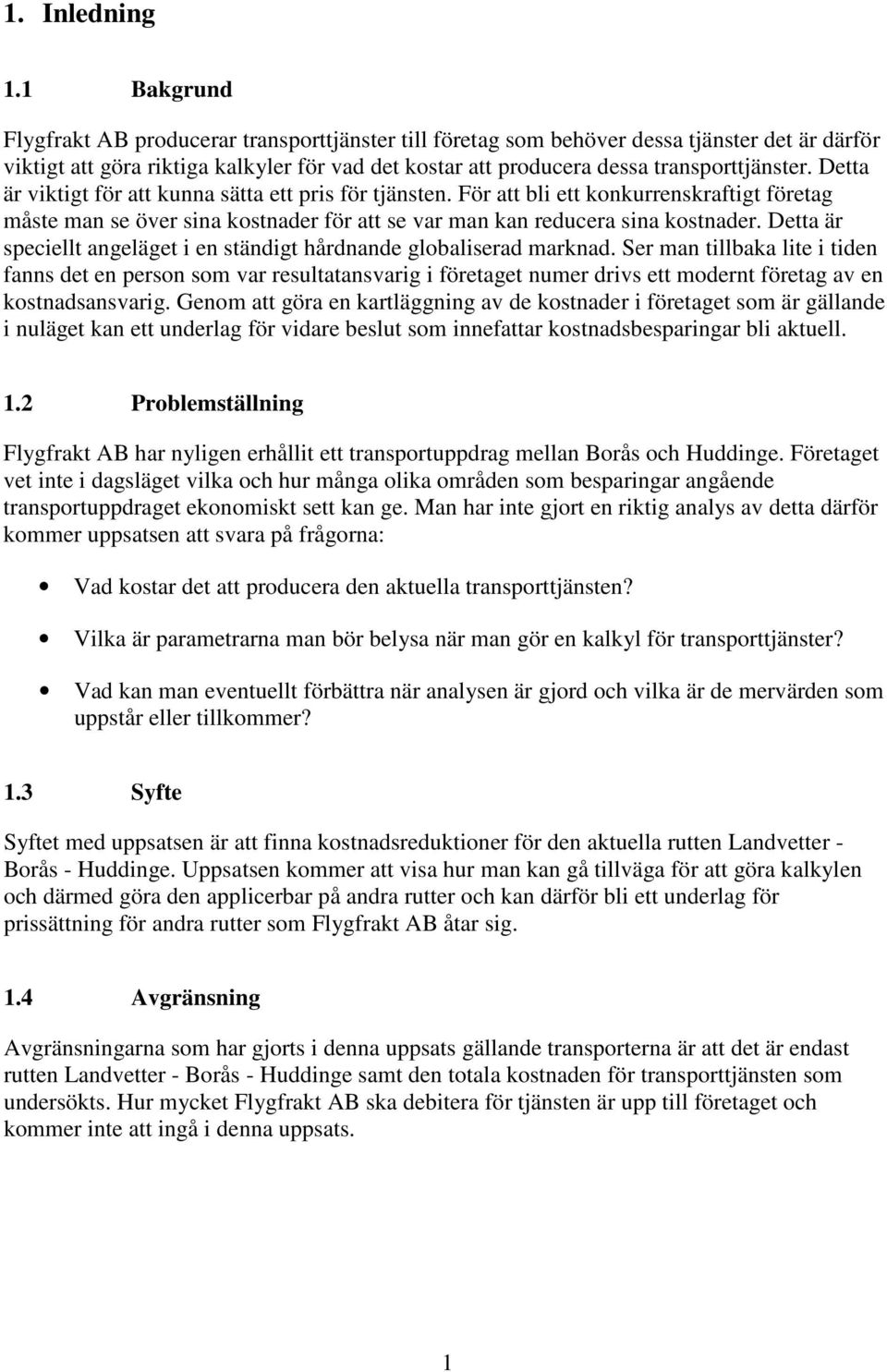 Detta är viktigt för att kunna sätta ett pris för tjänsten. För att bli ett konkurrenskraftigt företag måste man se över sina kostnader för att se var man kan reducera sina kostnader.