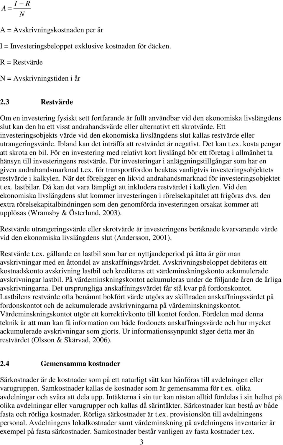 Ett investeringsobjekts värde vid den ekonomiska livslängdens slut kallas restvärde eller utrangeringsvärde. Ibland kan det inträffa att restvärdet är negativt. Det kan t.ex.