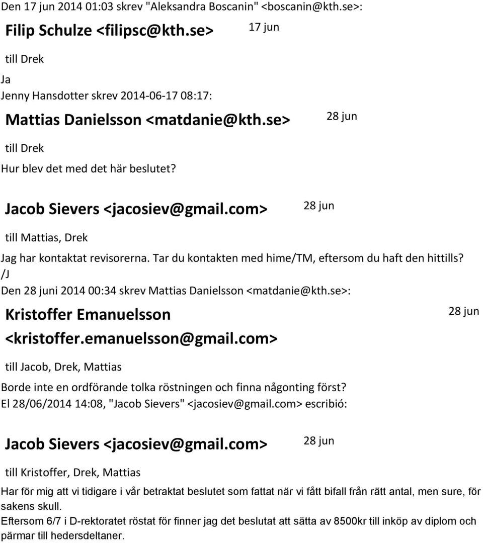 Tar du kontakten med hime/tm, eftersom du haft den hittills? /J Den 28 juni 2014 00:34 skrev Mattias Danielsson <matdanie@kth.se>: Kristoffer Emanuelsson <kristoffer.emanuelsson@gmail.