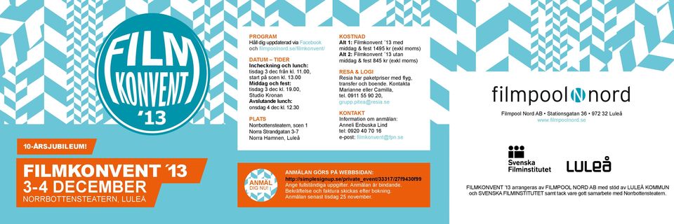 30 PLATS Norrbottensteatern, scen 1 Norra Strandgatan 3-7 Norra Hamnen, Luleå KOSTNAD Alt 1: Filmkonvent 13 med middag & fest 1495 kr (exkl moms) Alt 2: Filmkonvent 13 utan middag & fest 845 kr (exkl