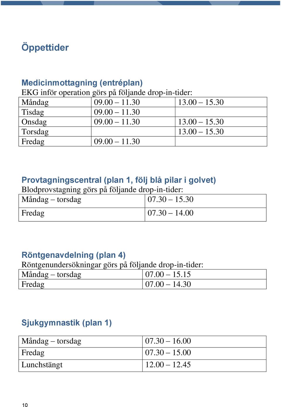 30 15.30 Fredag 07.30 14.00 Röntgenavdelning (plan 4) Röntgenundersökningar görs på följande drop-in-tider: Måndag torsdag 07.00 15.15 Fredag 07.