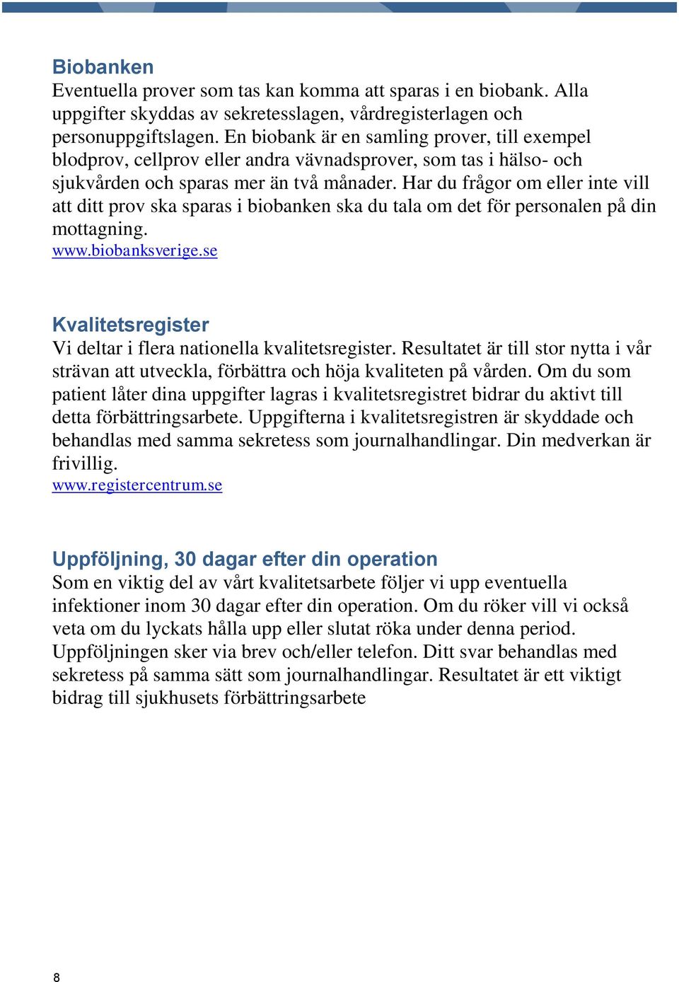 Har du frågor om eller inte vill att ditt prov ska sparas i biobanken ska du tala om det för personalen på din mottagning. www.biobanksverige.