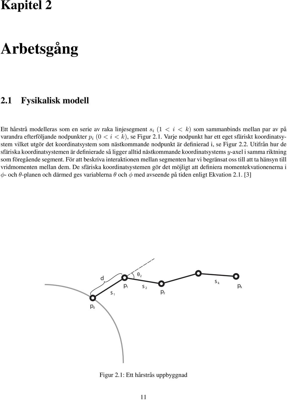 2. Utifrån hur de sfäriska koordinatsystemen är definierade så ligger alltid nästkommande koordinatsystems y-axel i samma riktning som föregående segment.