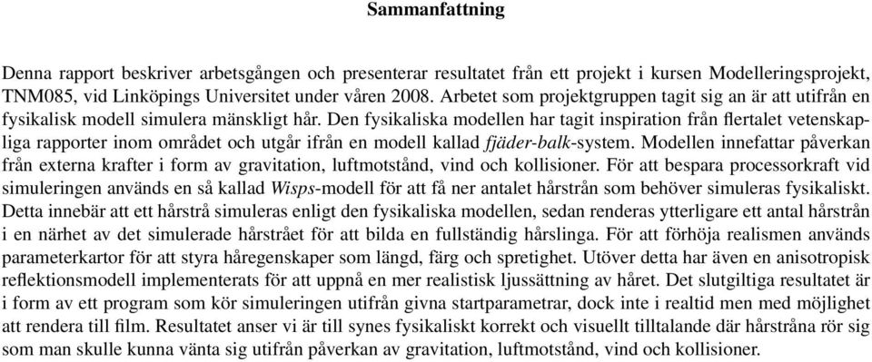 Den fysikaliska modellen har tagit inspiration från flertalet vetenskapliga rapporter inom området och utgår ifrån en modell kallad fjäder-balk-system.