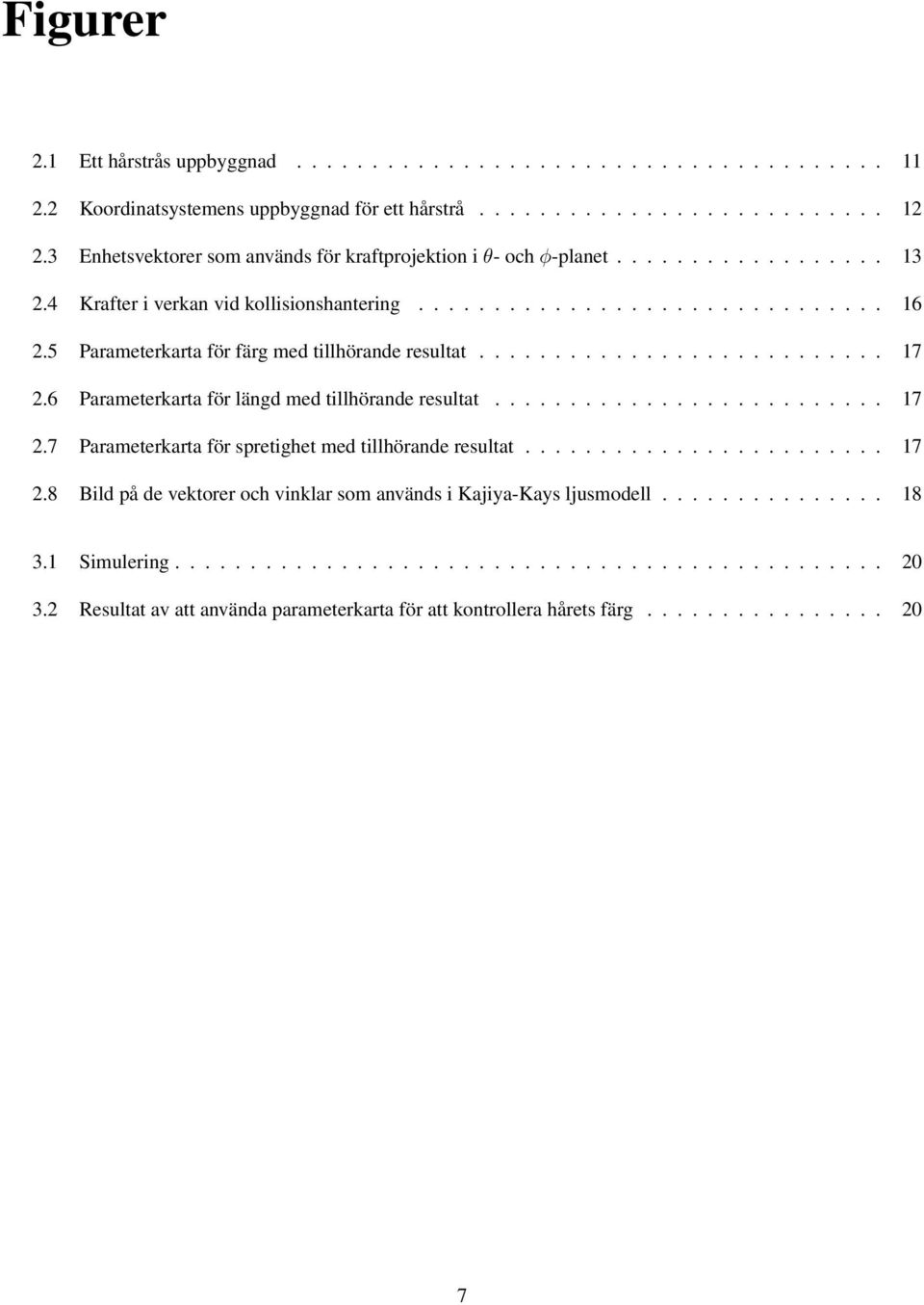 5 Parameterkarta för färg med tillhörande resultat........................... 17 2.6 Parameterkarta för längd med tillhörande resultat.......................... 17 2.7 Parameterkarta för spretighet med tillhörande resultat.