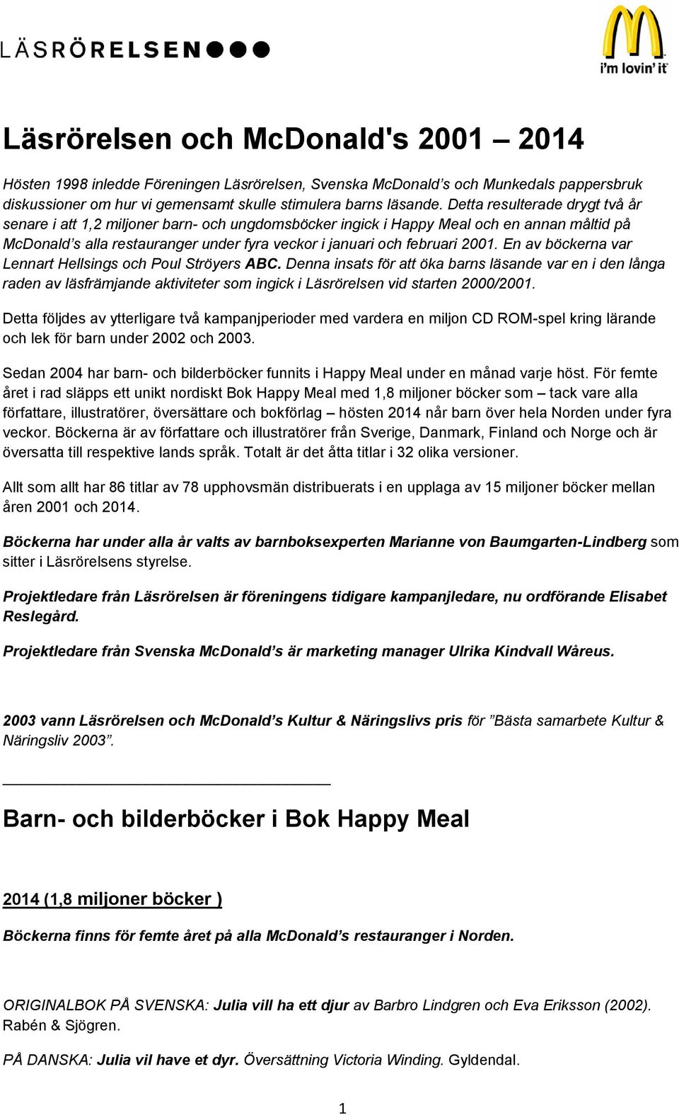 En av böckerna var Lennart Hellsings och Poul Ströyers ABC. Denna insats för att öka barns läsande var en i den långa raden av läsfrämjande aktiviteter som ingick i Läsrörelsen vid starten 2000/2001.