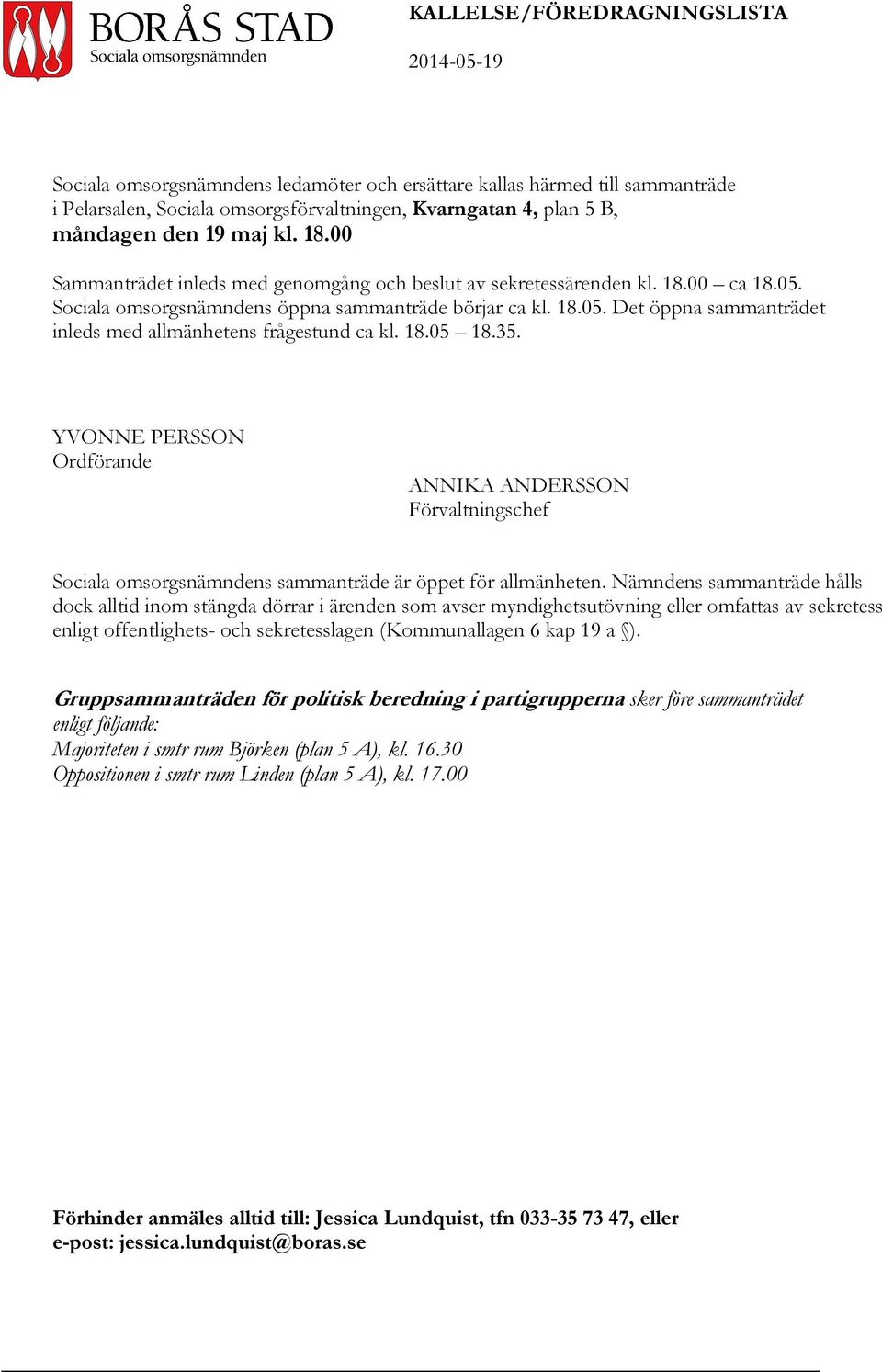 18.05 18.35. YVONNE PERSSON Ordförande ANNIKA ANDERSSON Sociala omsorgsnämndens sammanträde är öppet för allmänheten.