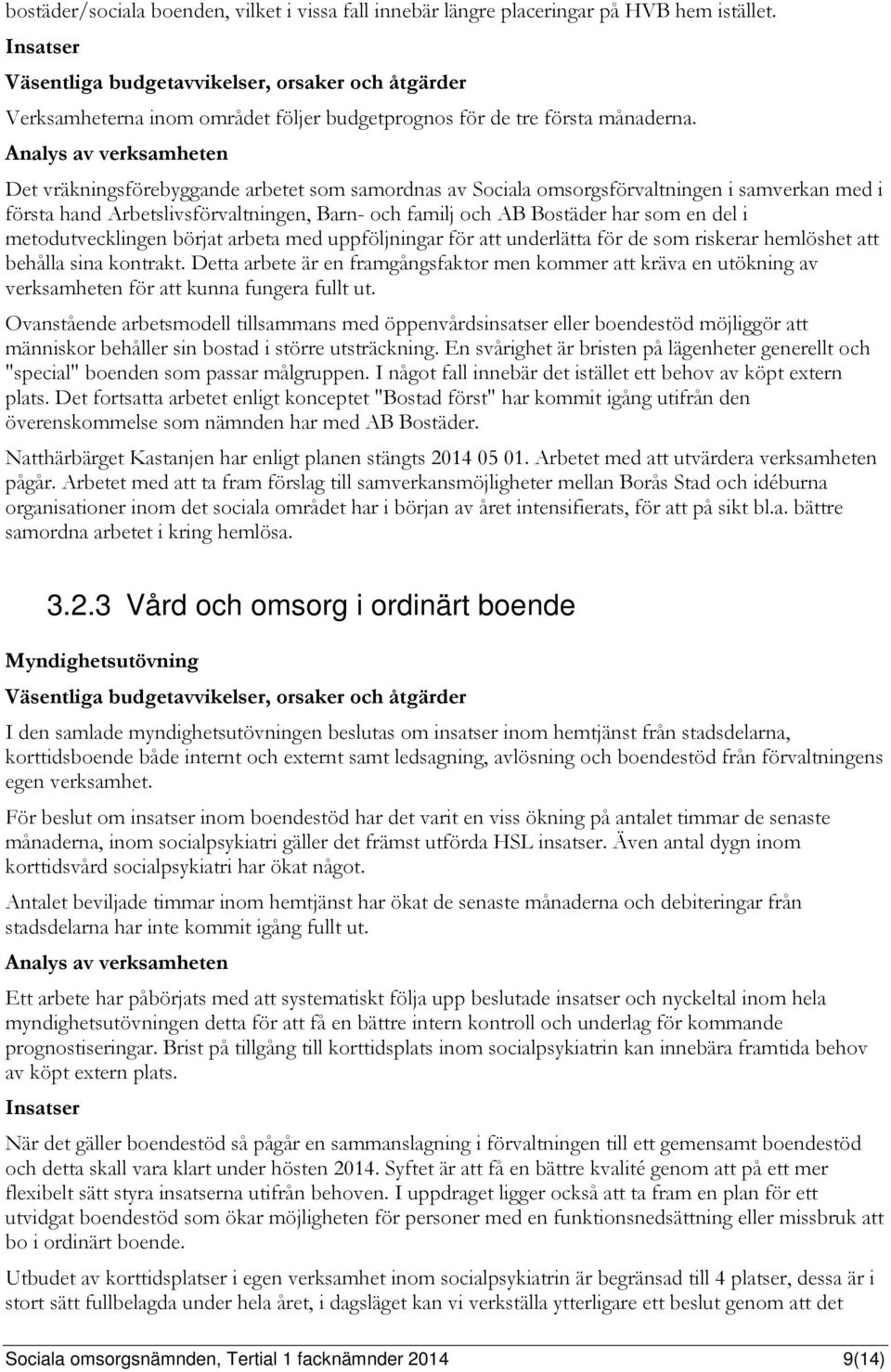 Analys av verksamheten Det vräkningsförebyggande arbetet som samordnas av Sociala omsorgsförvaltningen i samverkan med i första hand Arbetslivsförvaltningen, Barn- och familj och AB Bostäder har som