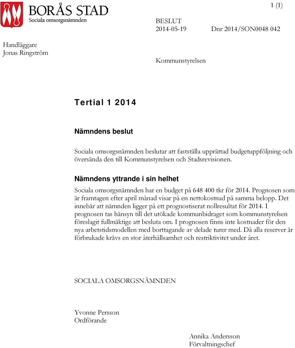 Prognosen som är framtagen efter april månad visar på en nettokostnad på samma belopp. Det innebär att nämnden ligger på ett prognostiserat nollresultat för 2014.