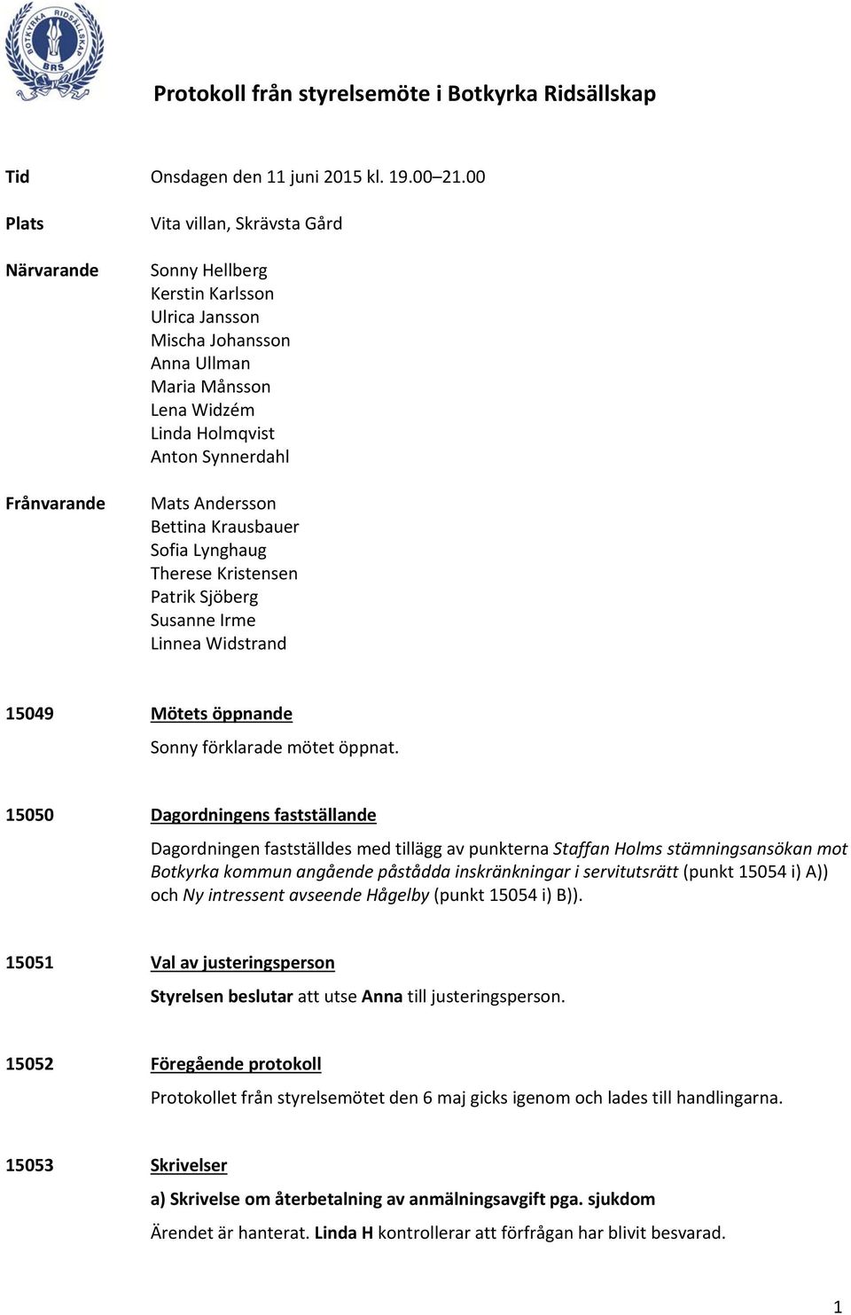 Andersson Bettina Krausbauer Sofia Lynghaug Therese Kristensen Patrik Sjöberg Susanne Irme Linnea Widstrand 15049 Mötets öppnande Sonny förklarade mötet öppnat.