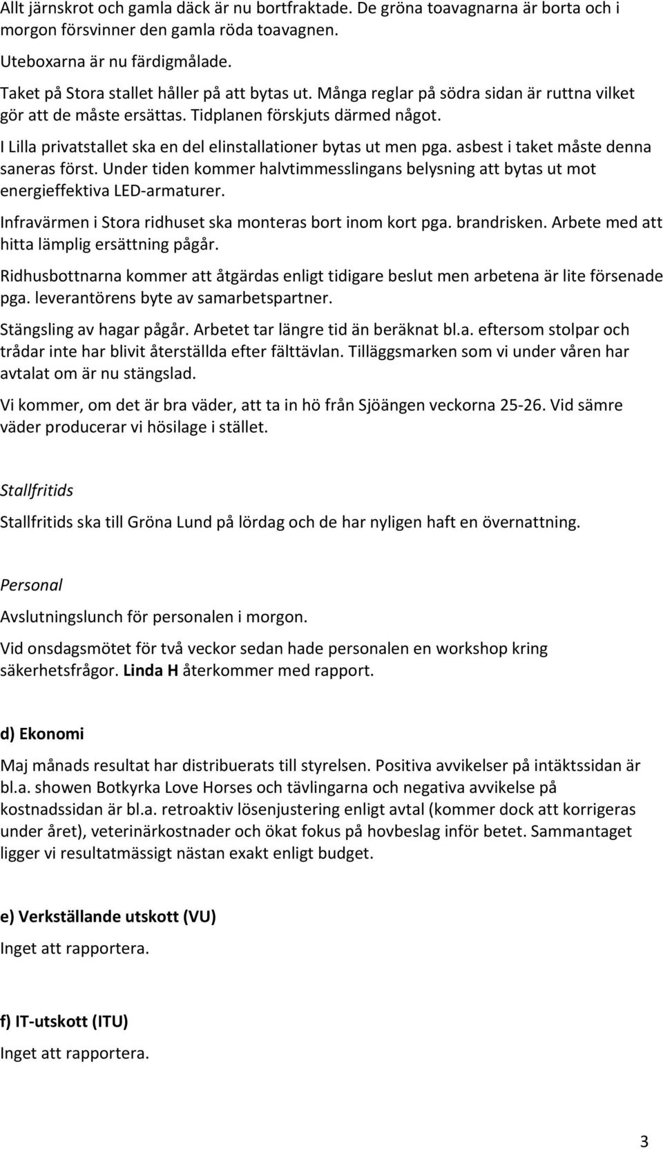 I Lilla privatstallet ska en del elinstallationer bytas ut men pga. asbest i taket måste denna saneras först.