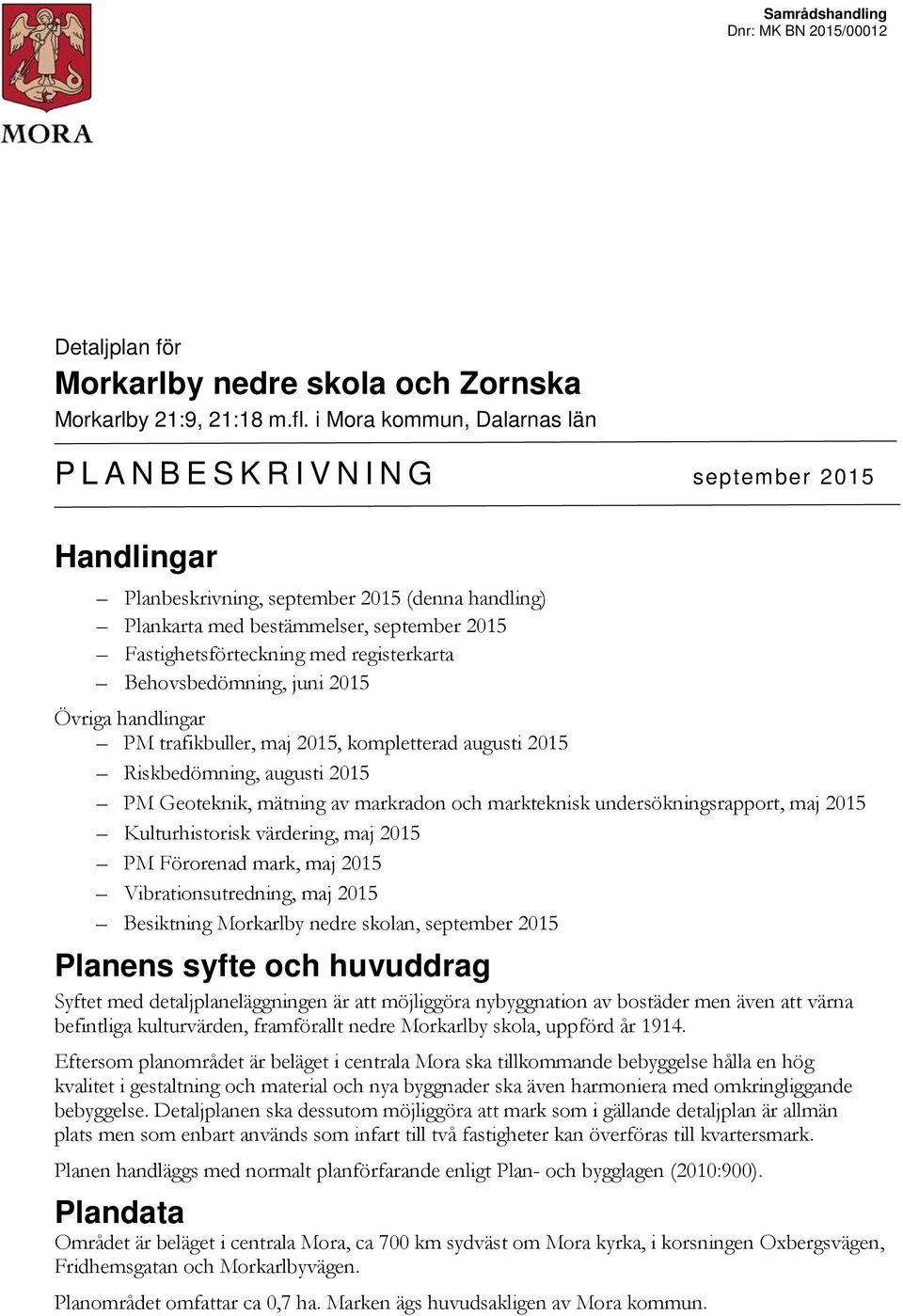 registerkarta Behovsbedömning, juni 2015 Övriga handlingar PM trafikbuller, maj 2015, kompletterad augusti 2015 Riskbedömning, augusti 2015 PM Geoteknik, mätning av markradon och markteknisk