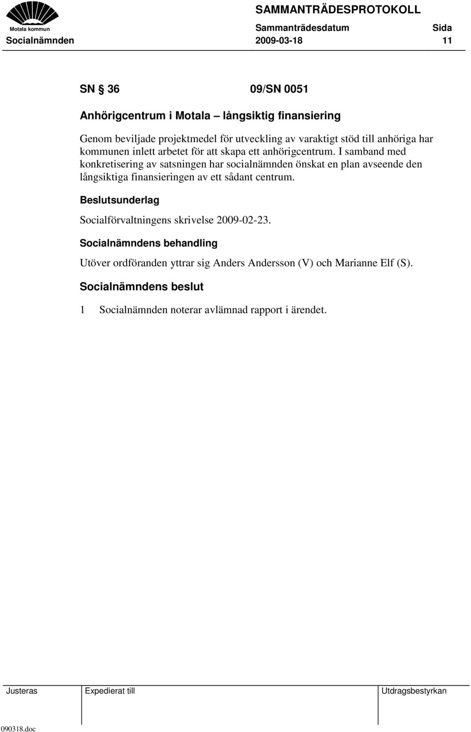 I samband med konkretisering av satsningen har socialnämnden önskat en plan avseende den långsiktiga finansieringen av ett sådant centrum.