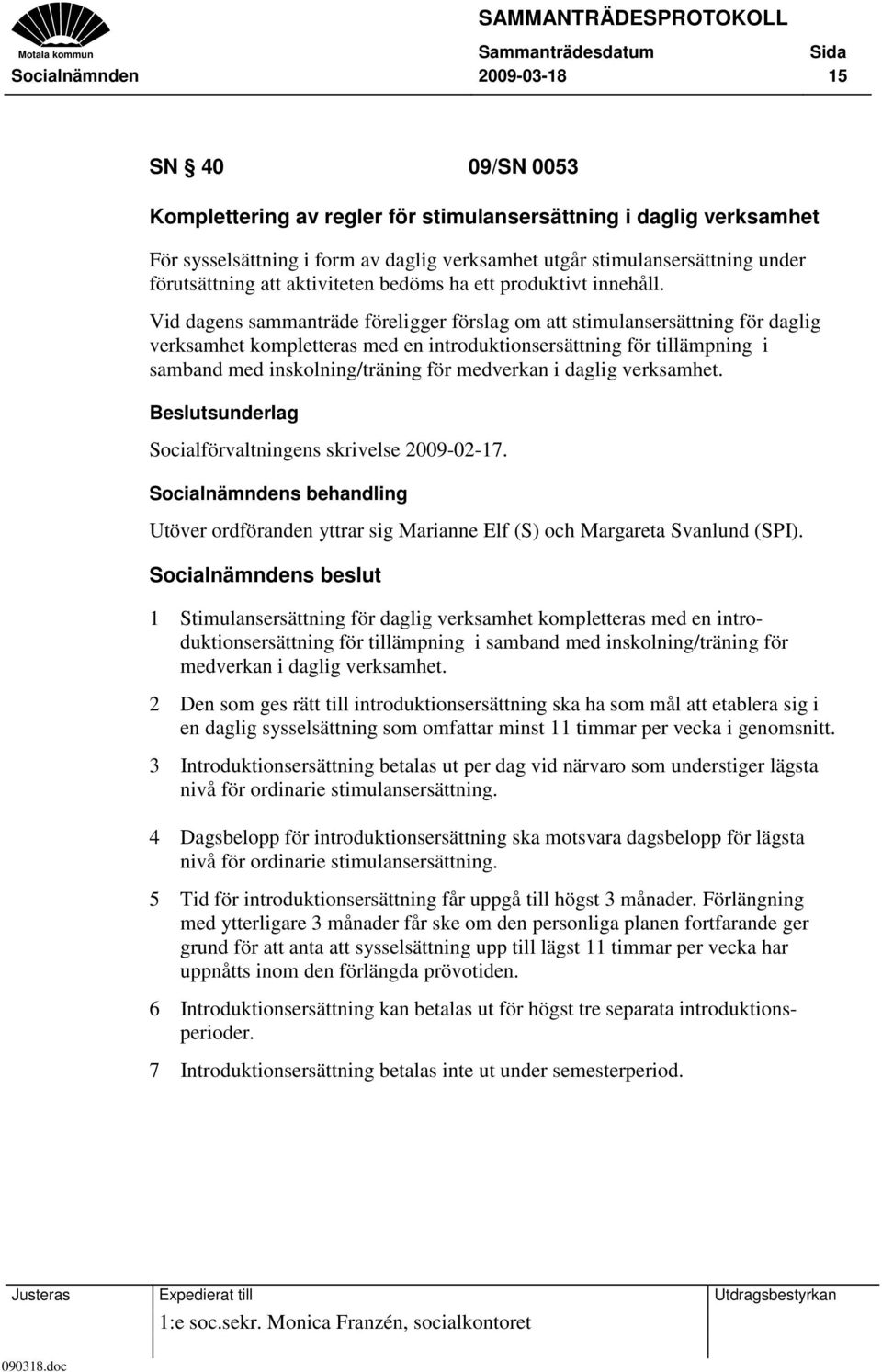 Vid dagens sammanträde föreligger förslag om att stimulansersättning för daglig verksamhet kompletteras med en introduktionsersättning för tillämpning i samband med inskolning/träning för medverkan i