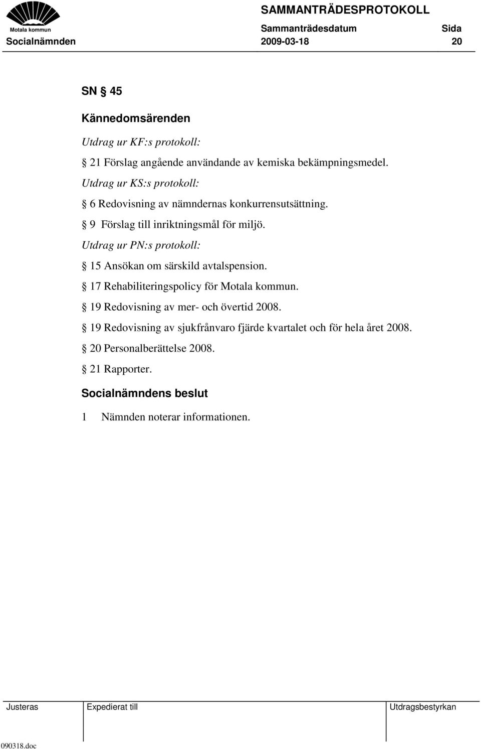 Utdrag ur PN:s protokoll: 15 Ansökan om särskild avtalspension. 17 Rehabiliteringspolicy för Motala kommun.