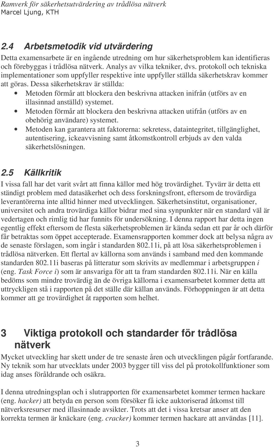 Dessa säkerhetskrav är ställda: Metoden förmår att blockera den beskrivna attacken inifrån (utförs av en illasinnad anställd) systemet.