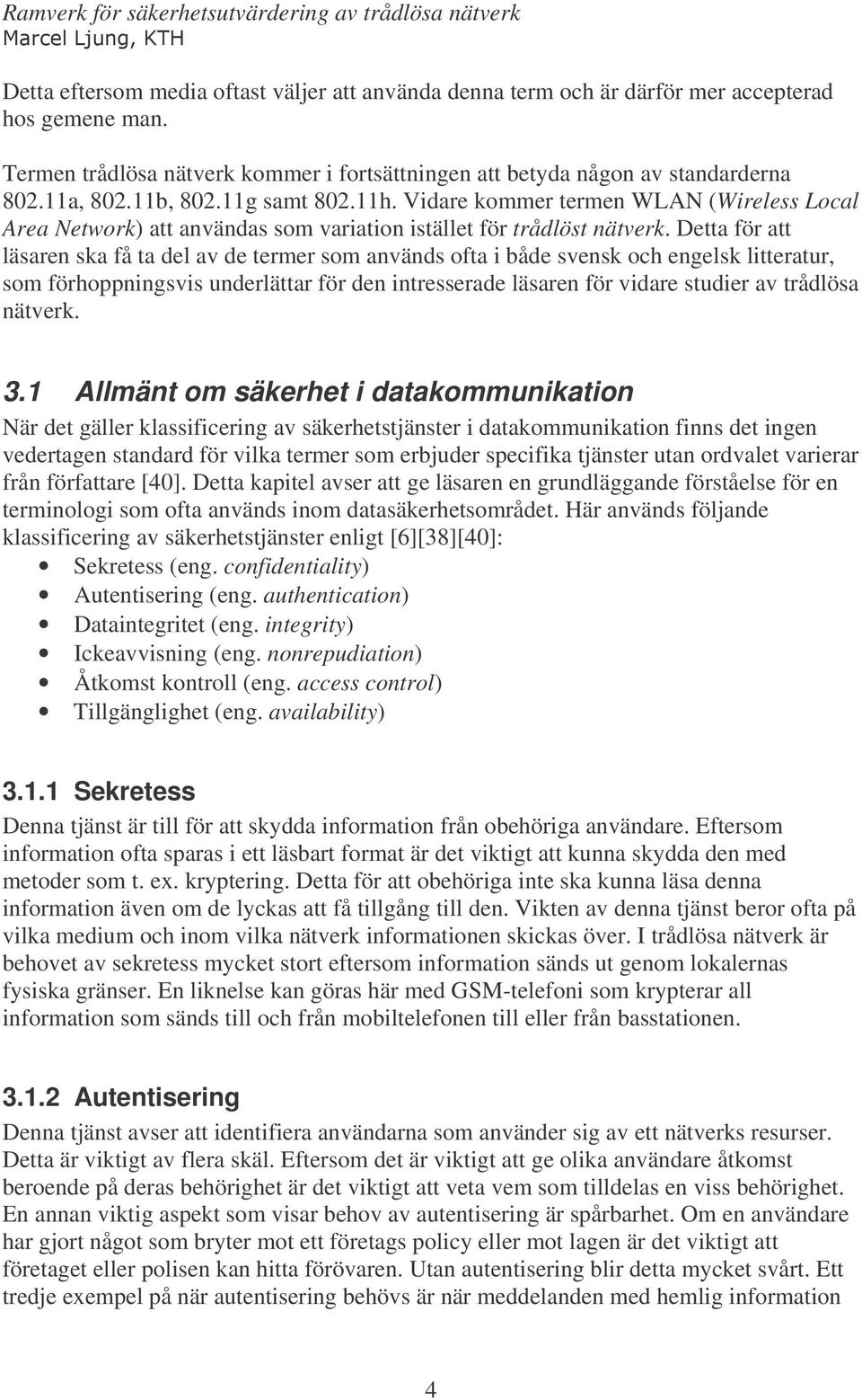 Detta för att läsaren ska få ta del av de termer som används ofta i både svensk och engelsk litteratur, som förhoppningsvis underlättar för den intresserade läsaren för vidare studier av trådlösa