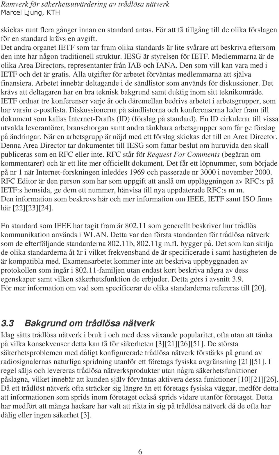 Medlemmarna är de olika Area Directors, representanter från IAB och IANA. Den som vill kan vara med i IETF och det är gratis. Alla utgifter för arbetet förväntas medlemmarna att själva finansiera.