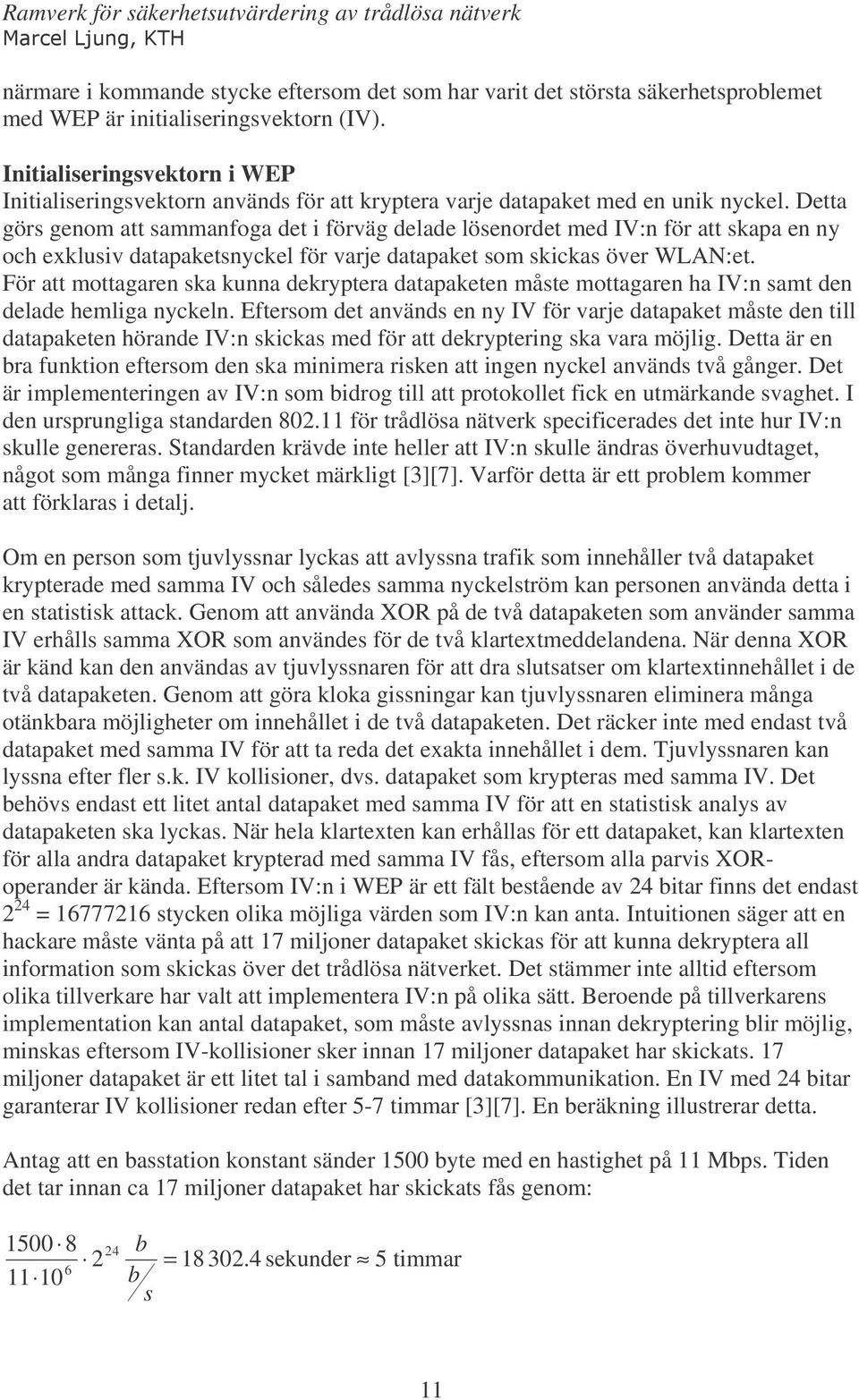 Detta görs genom att sammanfoga det i förväg delade lösenordet med IV:n för att skapa en ny och exklusiv datapaketsnyckel för varje datapaket som skickas över WLAN:et.