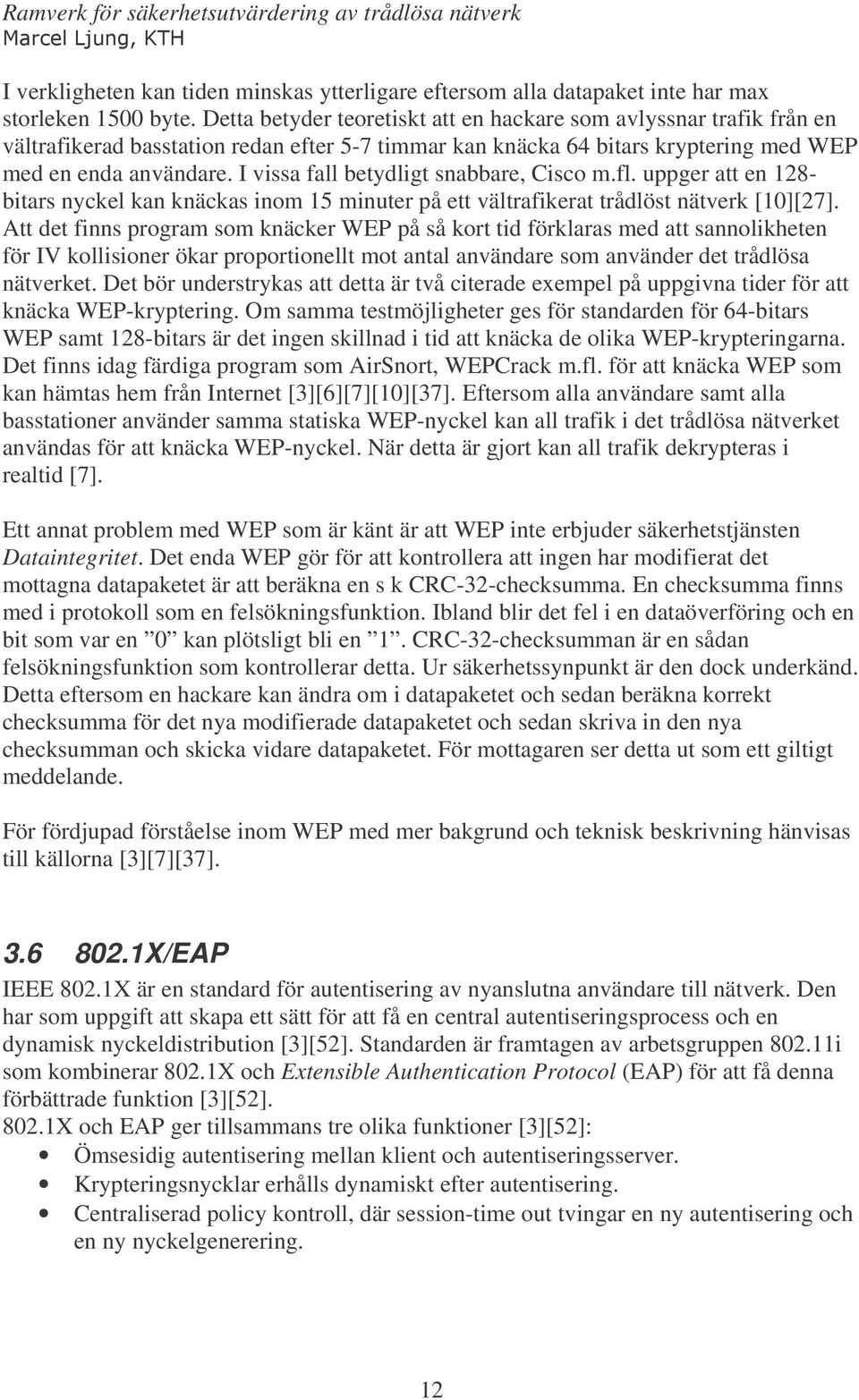 I vissa fall betydligt snabbare, Cisco m.fl. uppger att en 128- bitars nyckel kan knäckas inom 15 minuter på ett vältrafikerat trådlöst nätverk [10][27].