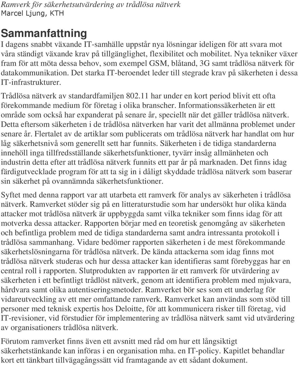 Det starka IT-beroendet leder till stegrade krav på säkerheten i dessa IT-infrastrukturer. Trådlösa nätverk av standardfamiljen 802.