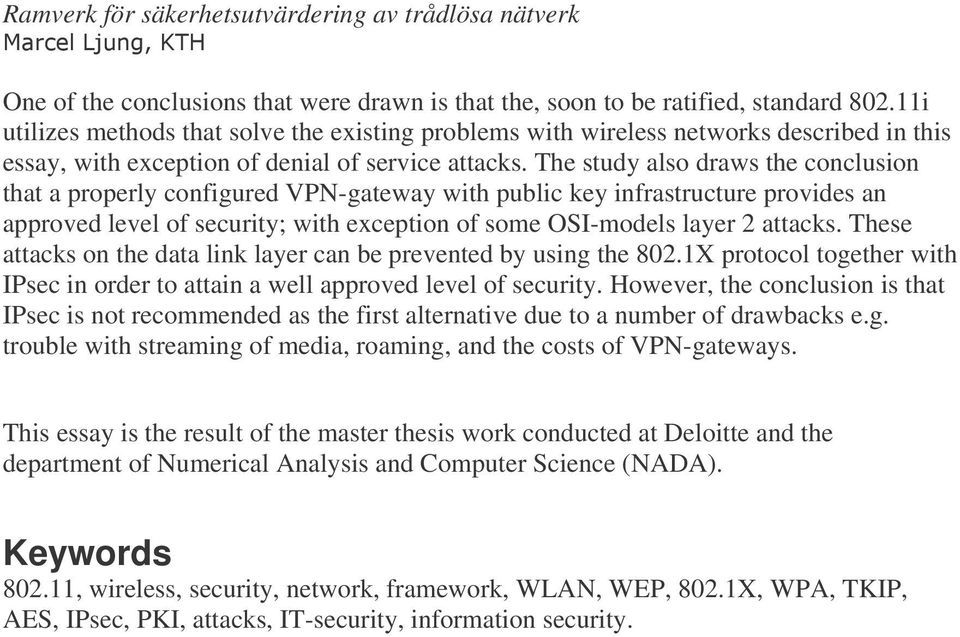 The study also draws the conclusion that a properly configured VPN-gateway with public key infrastructure provides an approved level of security; with exception of some OSI-models layer 2 attacks.