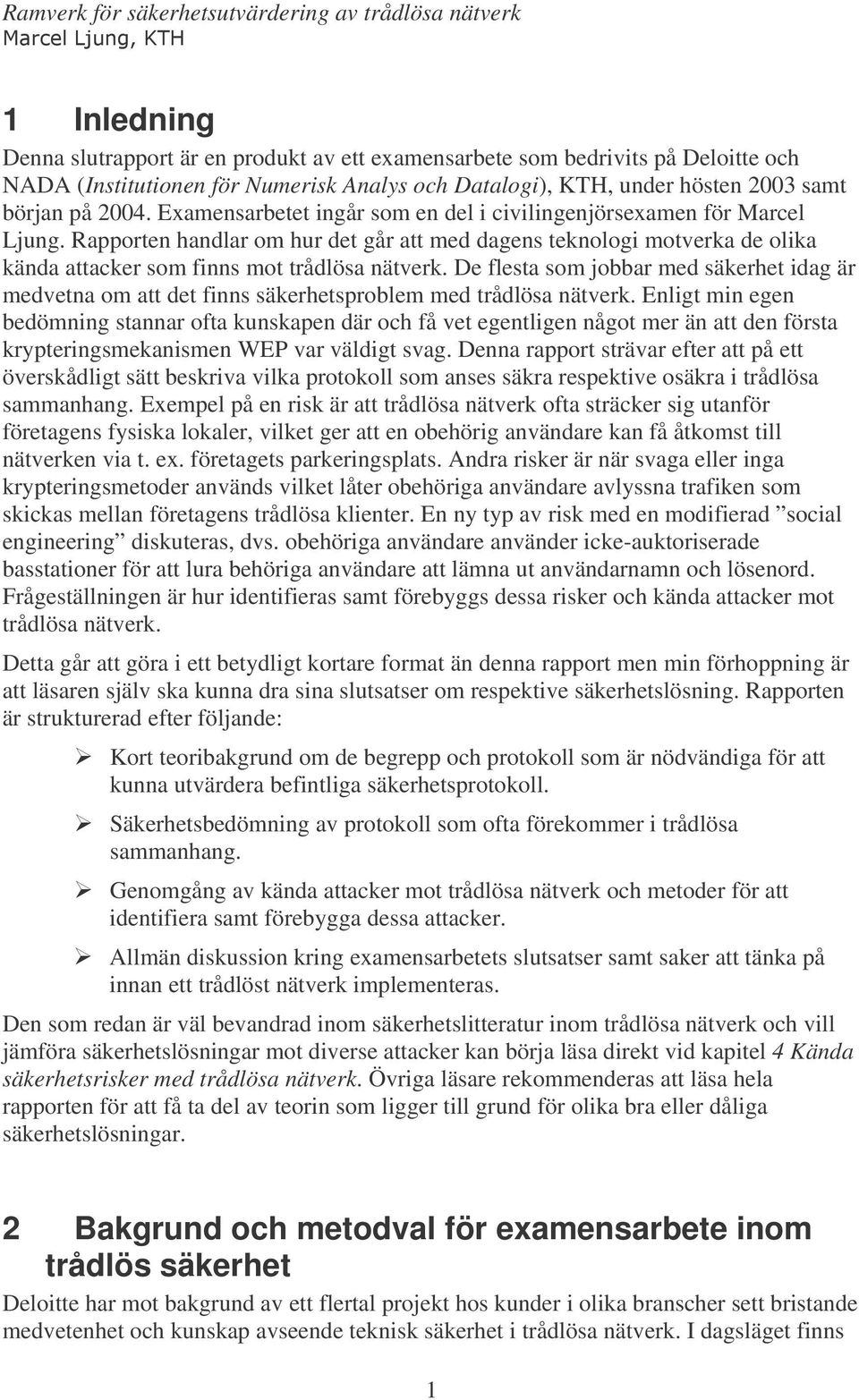 De flesta som jobbar med säkerhet idag är medvetna om att det finns säkerhetsproblem med trådlösa nätverk.