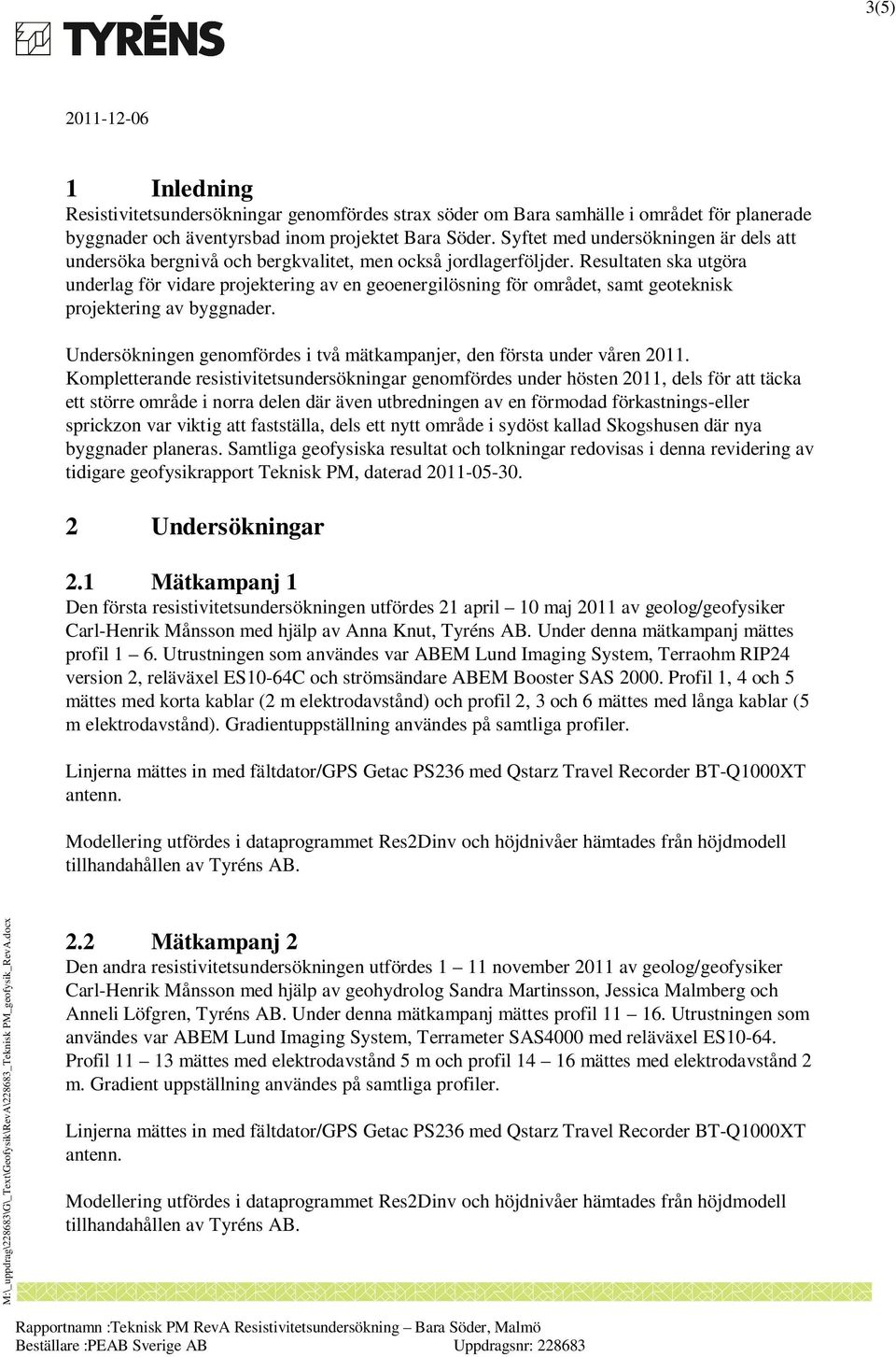 Resultaten ska utgöra underlag för vidare projektering av en geoenergilösning för området, samt geoteknisk projektering av byggnader.