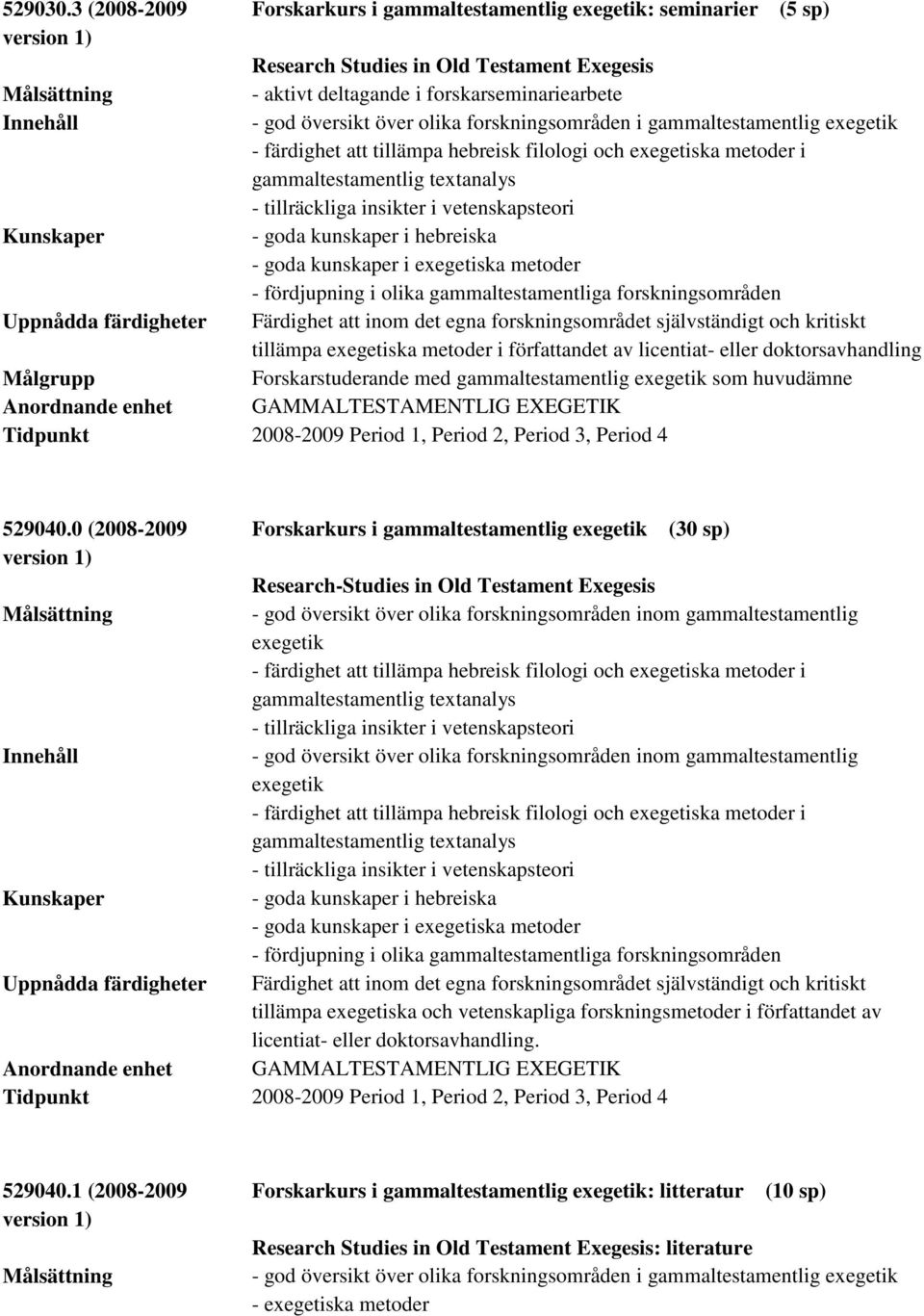 kunskaper i exegetiska metoder - fördjupning i olika gammaltestamentliga forskningsområden tillämpa exegetiska metoder i författandet av licentiat- eller doktorsavhandling Forskarstuderande med