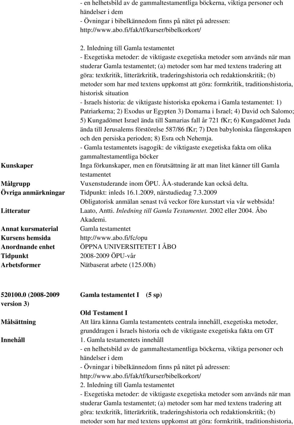 litterärkritik, traderingshistoria och redaktionskritik; (b) metoder som har med textens uppkomst att göra: formkritik, traditionshistoria, historisk situation - Israels historia: de viktigaste