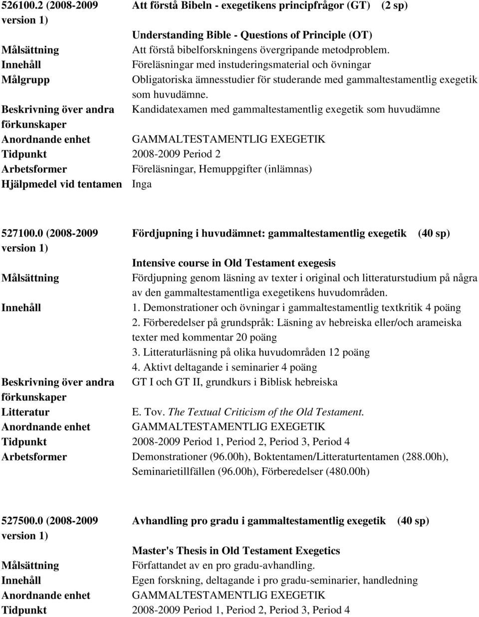 Beskrivning över andra Kandidatexamen med gammaltestamentlig exegetik som huvudämne Tidpunkt 2008-2009 Period 2 Föreläsningar, Hemuppgifter (inlämnas) Hjälpmedel vid tentamen Inga 527100.