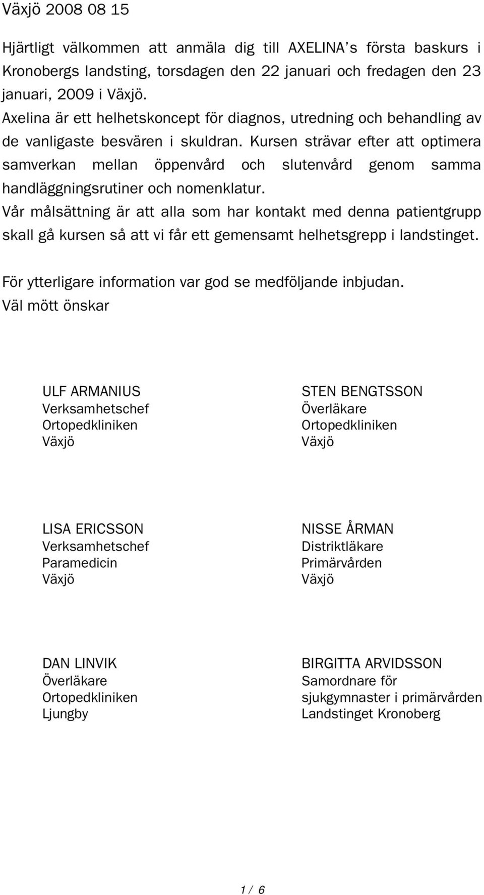 Kursen strävar efter att optimera samverkan mellan öppenvård och slutenvård genom samma handläggningsrutiner och nomenklatur.