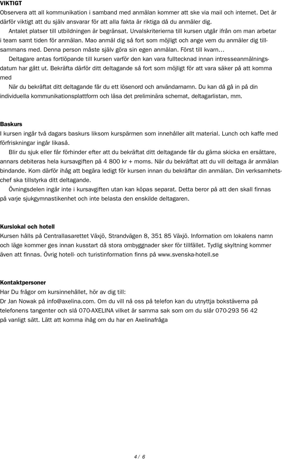 Mao anmäl dig så fort som möjligt och ange vem du anmäler dig tillsammans med. Denna person måste själv göra sin egen anmälan.