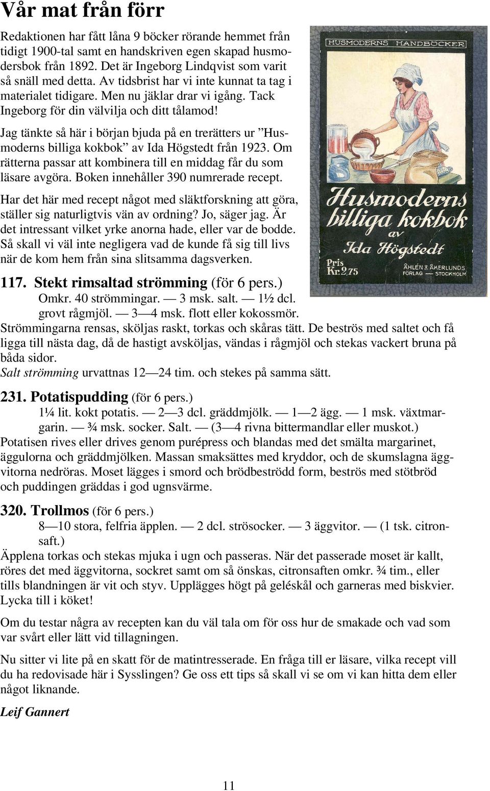 Jag tänkte så här i början bjuda på en trerätters ur Husmoderns billiga kokbok av Ida Högstedt från 1923. Om rätterna passar att kombinera till en middag får du som läsare avgöra.