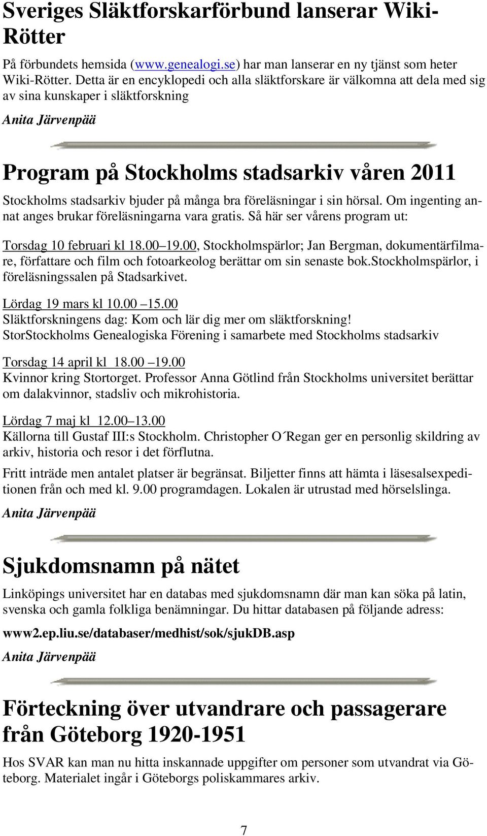 föreläsningar i sin hörsal. Om ingenting annat anges brukar föreläsningarna vara gratis. Så här ser vårens program ut: Torsdag 10 februari kl 18.00 19.