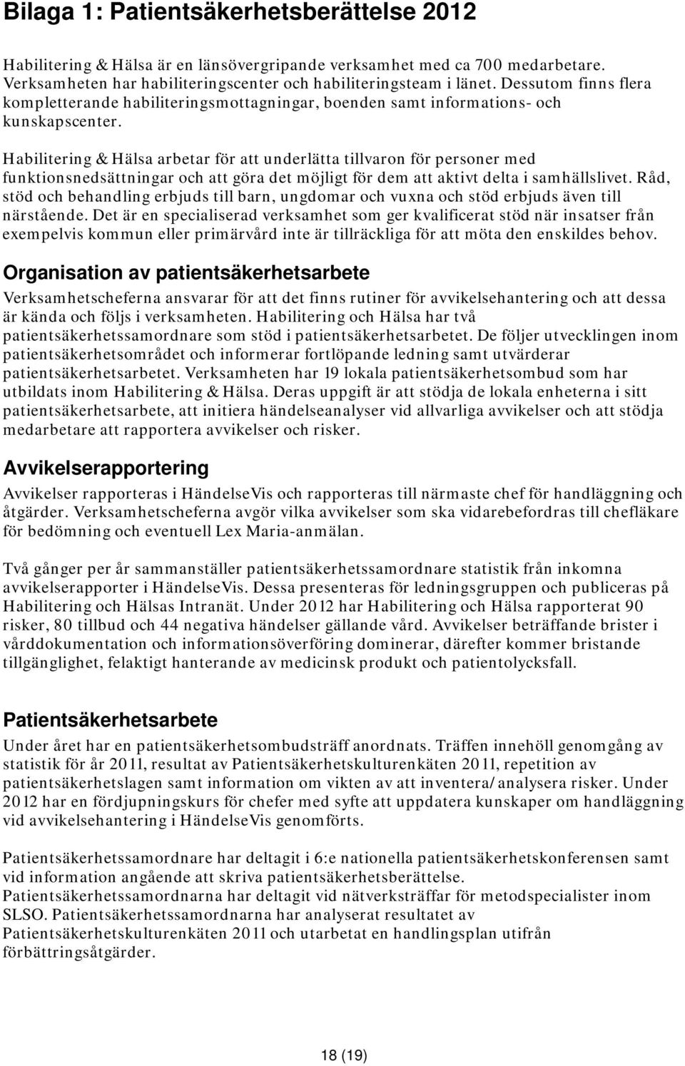 Habilitering & Hälsa arbetar för att underlätta tillvaron för personer med funktionsnedsättningar och att göra det möjligt för dem att aktivt delta i samhällslivet.