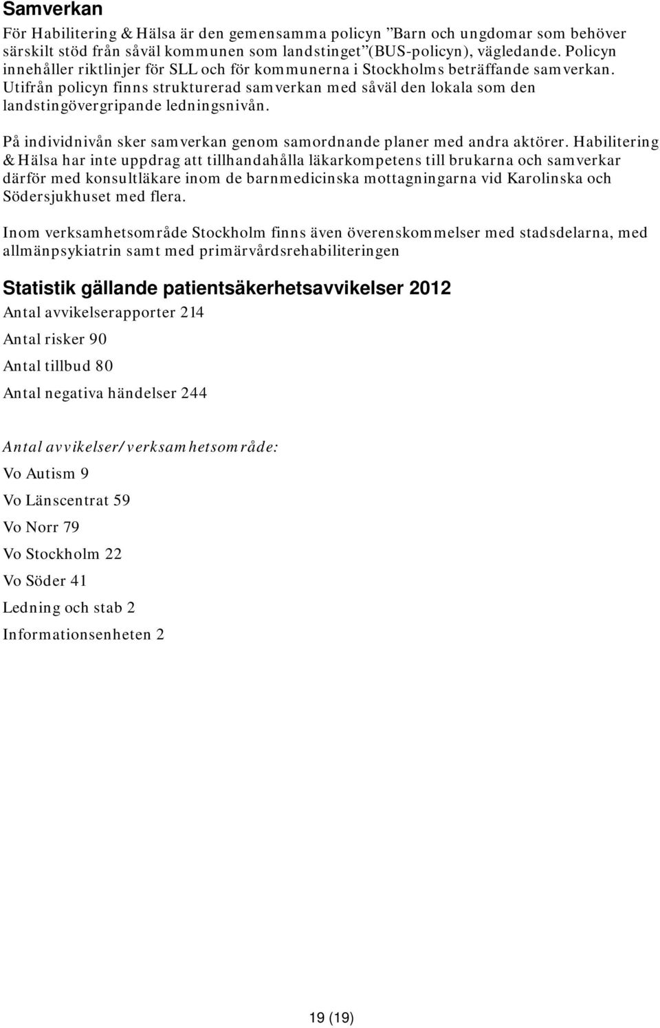 Utifrån policyn finns strukturerad samverkan med såväl den lokala som den landstingövergripande ledningsnivån. På individnivån sker samverkan genom samordnande planer med andra aktörer.