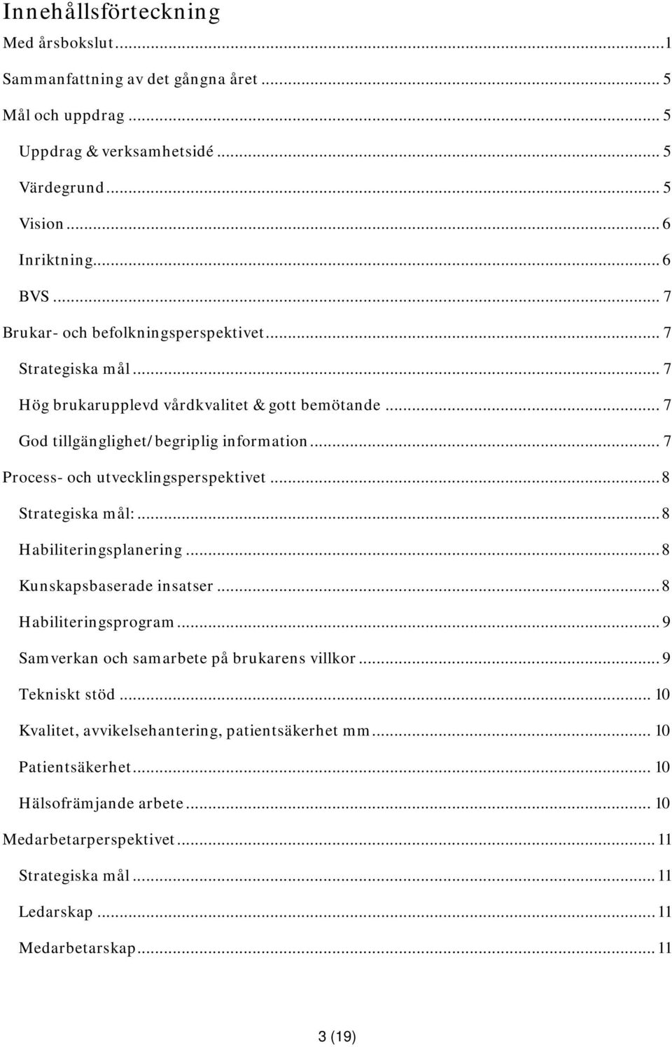 .. 7 Process- och utvecklingsperspektivet... 8 Strategiska mål:... 8 Habiliteringsplanering... 8 Kunskapsbaserade insatser... 8 Habiliteringsprogram.