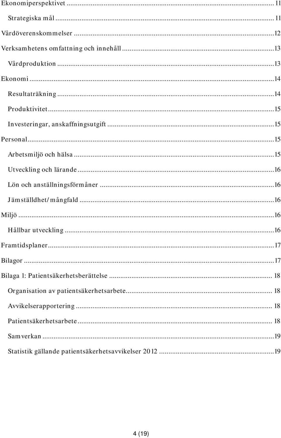 ..16 Lön och anställningsförmåner...16 Jämställdhet/mångfald...16 Miljö...16 Hållbar utveckling...16 Framtidsplaner... 17 Bilagor.